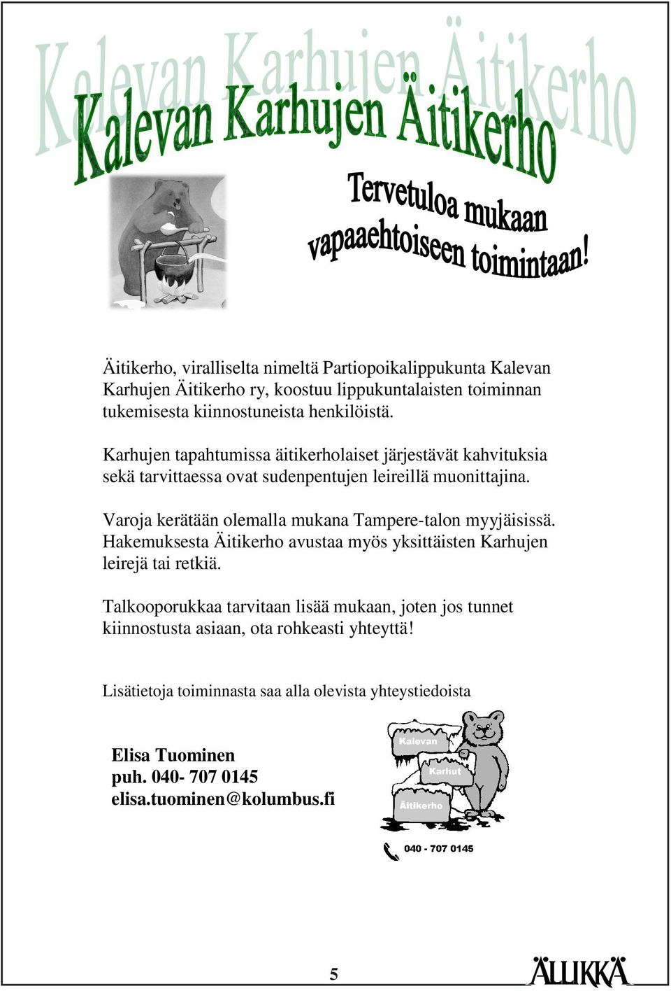 Varoja kerätään olemalla mukana Tampere-talon myyjäisissä. Hakemuksesta Äitikerho avustaa myös yksittäisten Karhujen leirejä tai retkiä.
