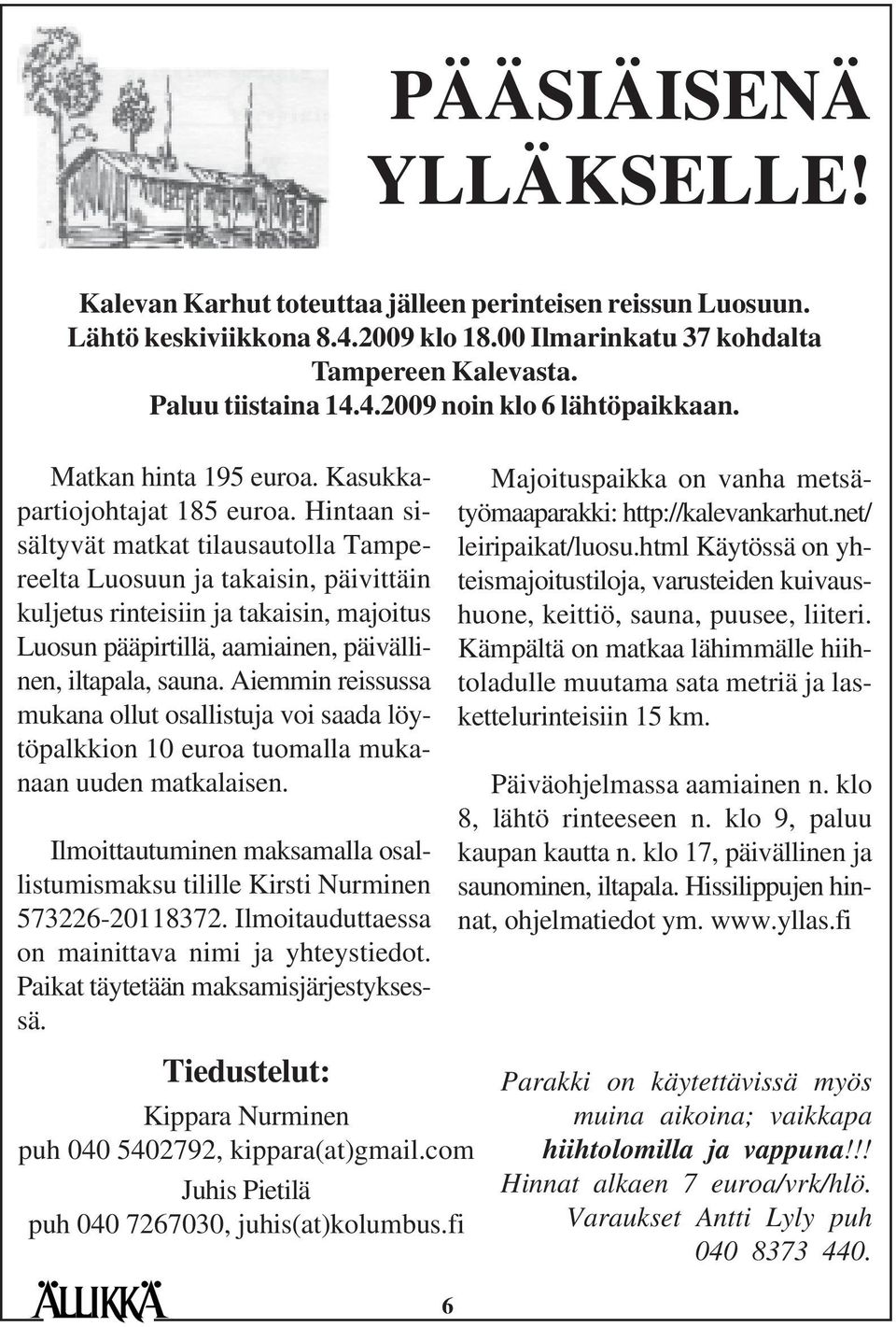 Hintaan sisältyvät matkat tilausautolla Tampereelta Luosuun ja takaisin, päivittäin kuljetus rinteisiin ja takaisin, majoitus Luosun pääpirtillä, aamiainen, päivällinen, iltapala, sauna.