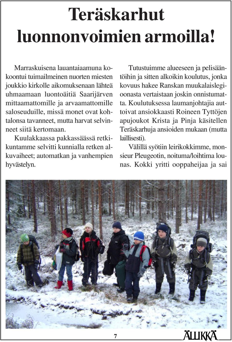 monet ovat kohtalonsa tavanneet, mutta harvat selvinneet siitä kertomaan. Kuulakkaassa pakkassäässä retkikuntamme selvitti kunnialla retken alkuvaiheet; automatkan ja vanhempien hyvästelyn.