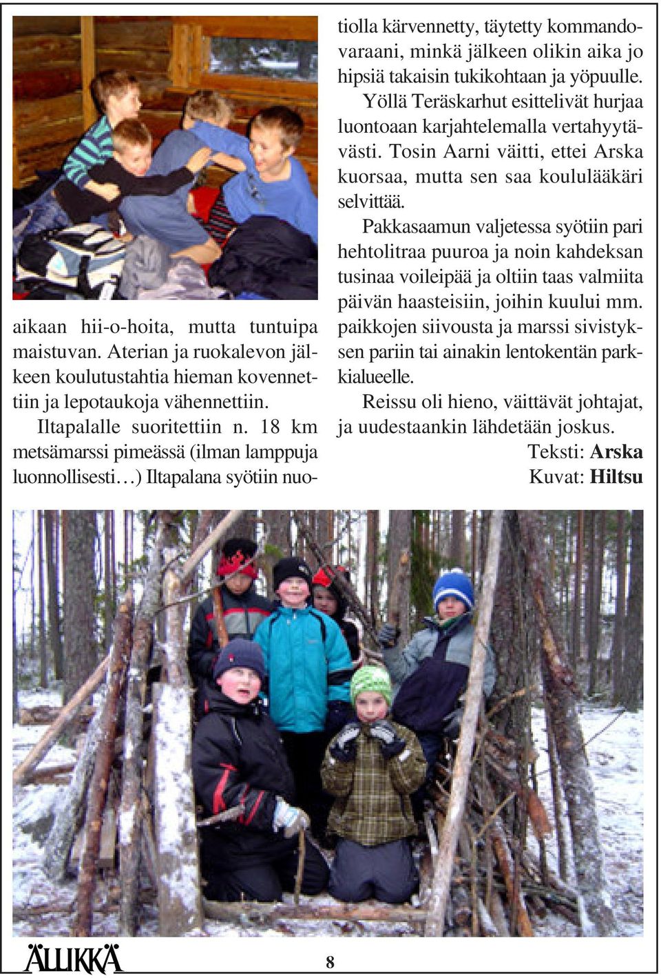 Yöllä Teräskarhut esittelivät hurjaa luontoaan karjahtelemalla vertahyytävästi. Tosin Aarni väitti, ettei Arska kuorsaa, mutta sen saa koululääkäri selvittää.