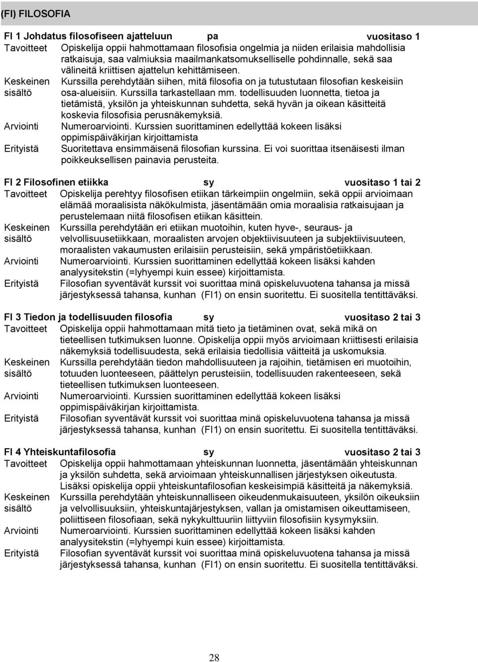 Kurssilla tarkastellaan mm. todellisuuden luonnetta, tietoa ja tietämistä, yksilön ja yhteiskunnan suhdetta, sekä hyvän ja oikean käsitteitä koskevia filosofisia perusnäkemyksiä.