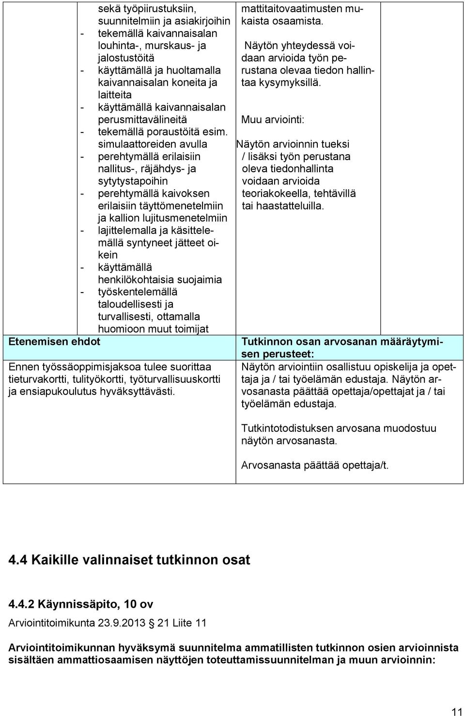 simulaattoreiden avulla - perehtymällä erilaisiin nallitus-, räjähdys- ja sytytystapoihin - perehtymällä kaivoksen erilaisiin täyttömenetelmiin ja kallion lujitusmenetelmiin - lajittelemalla ja