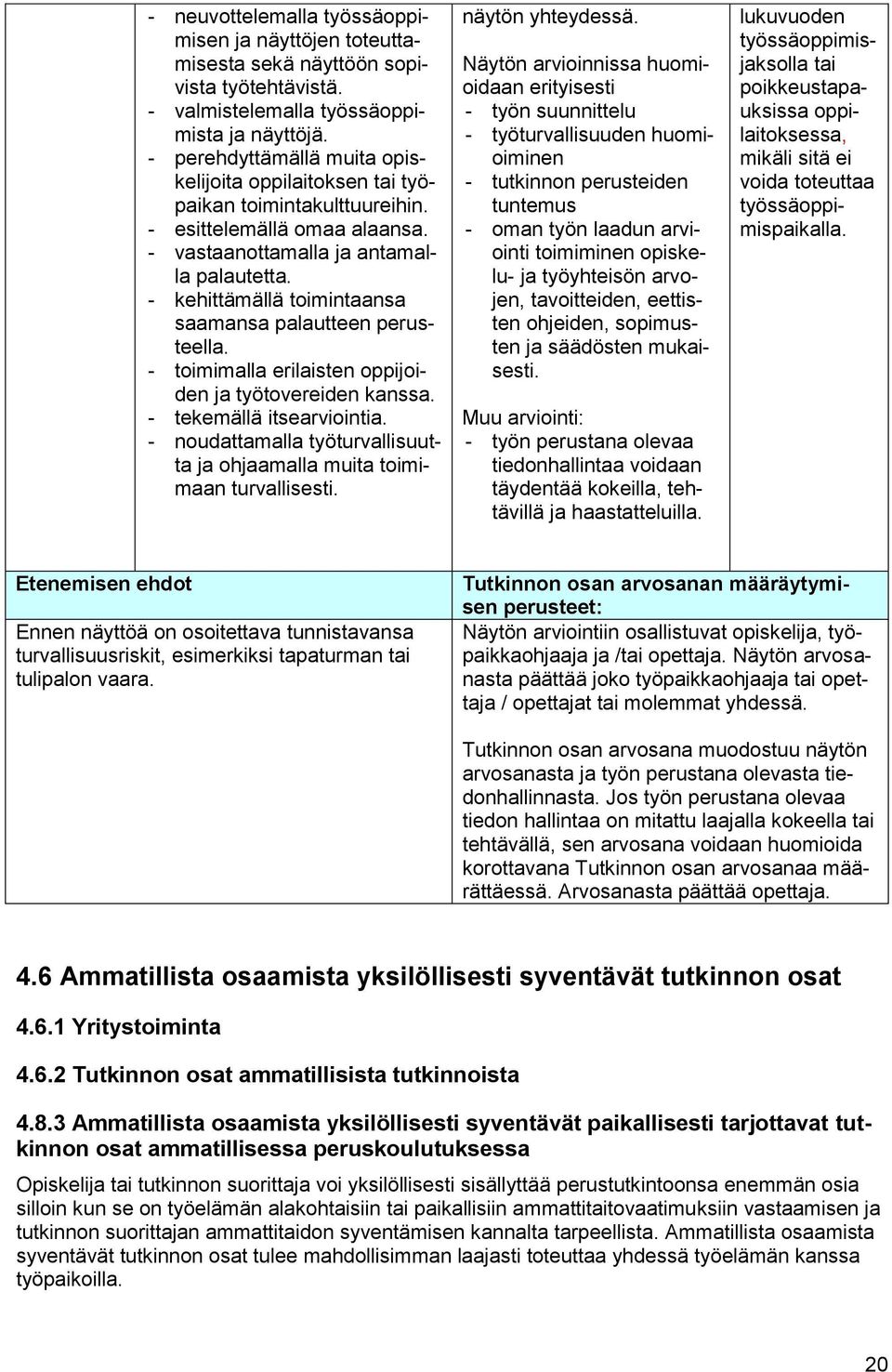 - kehittämällä toimintaansa saamansa palautteen perusteella. - toimimalla erilaisten oppijoiden ja työtovereiden kanssa. - tekemällä itsearviointia.