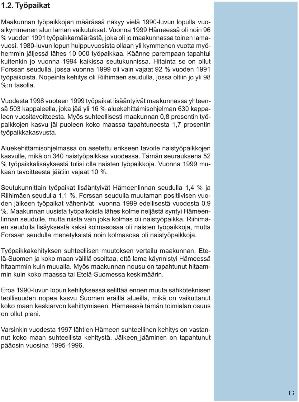 1980-luvun lopun huippuvuosista ollaan yli kymmenen vuotta myöhemmin jäljessä lähes 10 000 työpaikkaa. Käänne parempaan tapahtui kuitenkin jo vuonna 1994 kaikissa seutukunnissa.