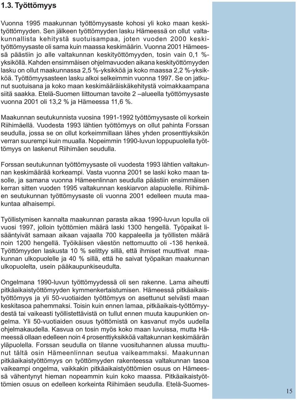 Vuonna 2001 Hämeessä päästiin jo alle valtakunnan keskityöttömyyden, tosin vain 0,1 %- yksiköllä.