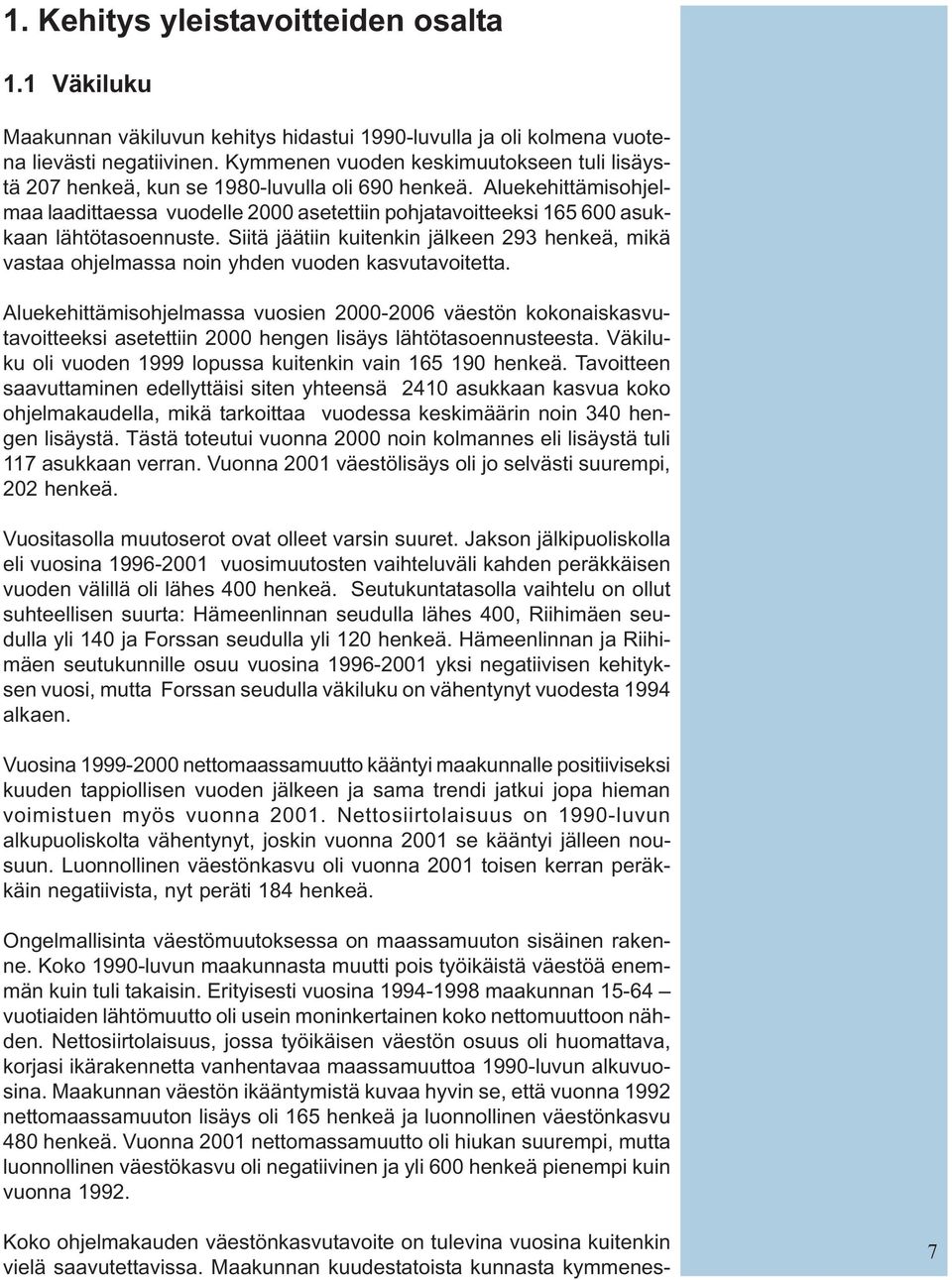 Aluekehittämisohjelmaa laadittaessa vuodelle 2000 asetettiin pohjatavoitteeksi 165 600 asukkaan lähtötasoennuste.