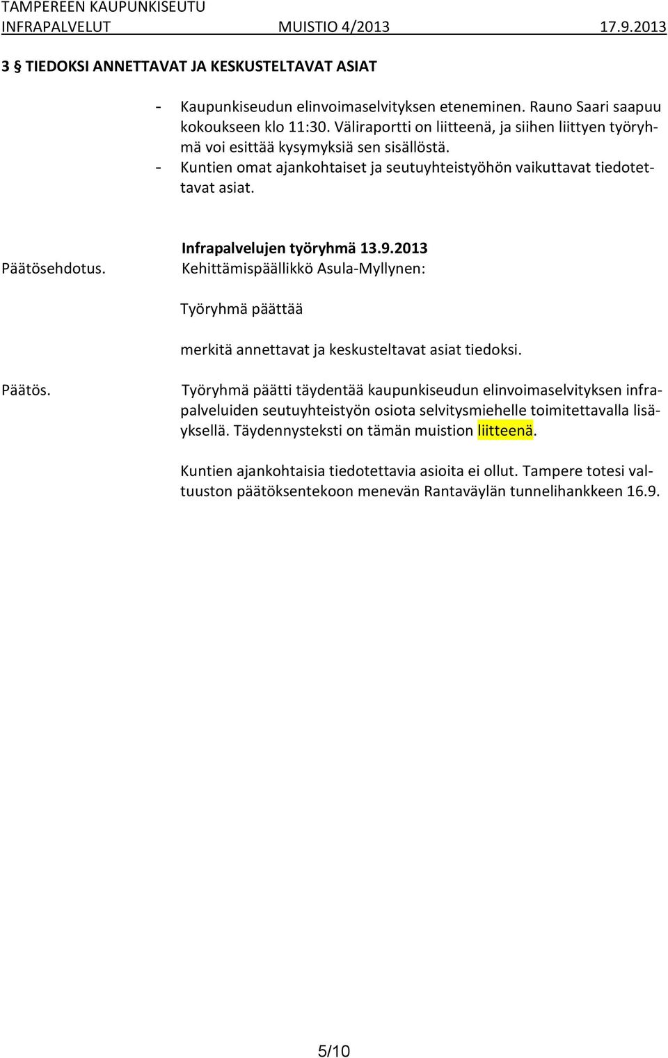 Infrapalvelujen työryhmä 13.9.2013 Kehittämispäällikkö Asula-Myllynen: Työryhmä päättää merkitä annettavat ja keskusteltavat asiat tiedoksi. Päätös.