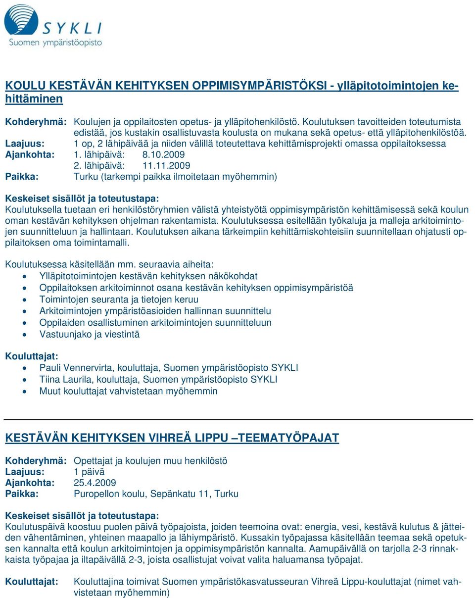 Laajuus: 1 op, 2 lähipäivää ja niiden välillä toteutettava kehittämisprojekti omassa oppilaitoksessa Ajankohta: 1. lähipäivä: 8.10.2009 2. lähipäivä: 11.