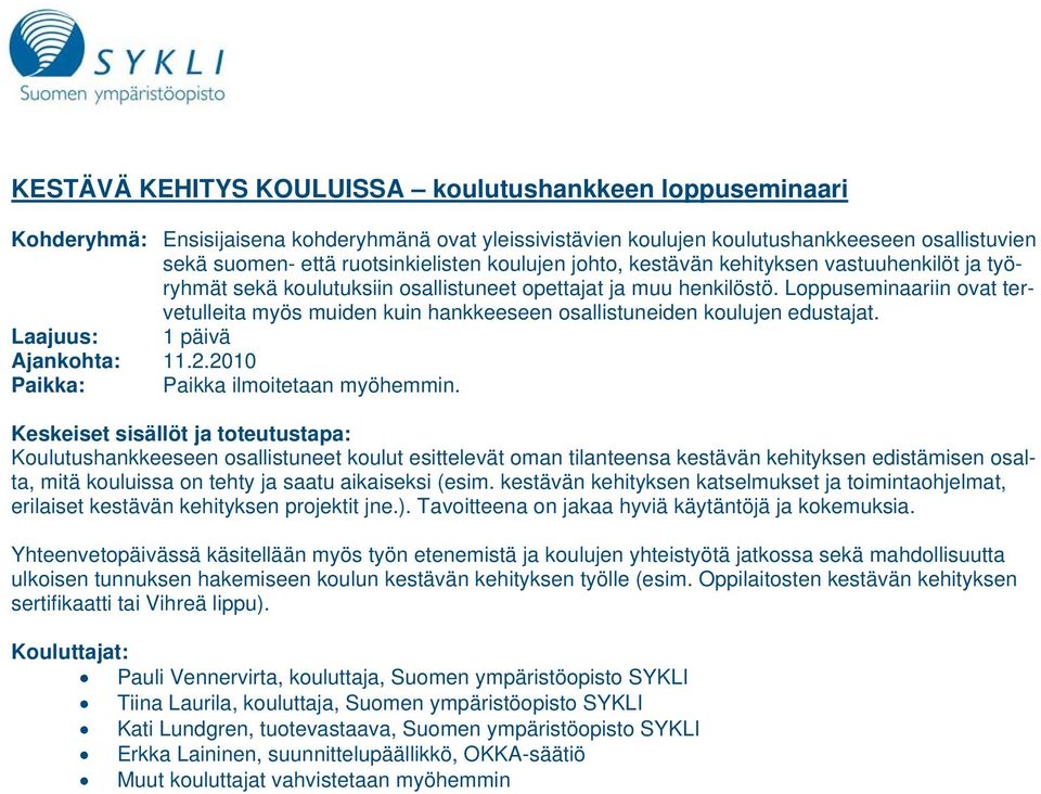 Loppuseminaariin ovat tervetulleita myös muiden kuin hankkeeseen osallistuneiden koulujen edustajat. Laajuus: 1 päivä Ajankohta: 11.2.2010 Paikka: Paikka ilmoitetaan myöhemmin.