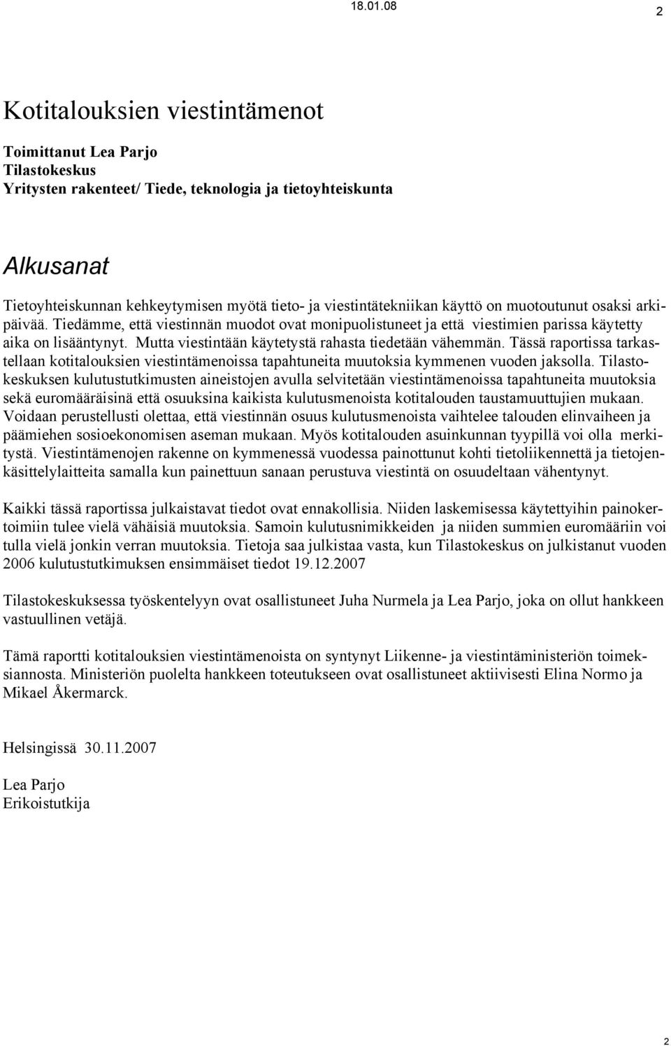 Mutta viestintään käytetystä rahasta tiedetään vähemmän. Tässä raportissa tarkastellaan kotitalouksien viestintämenoissa tapahtuneita muutoksia kymmenen vuoden jaksolla.