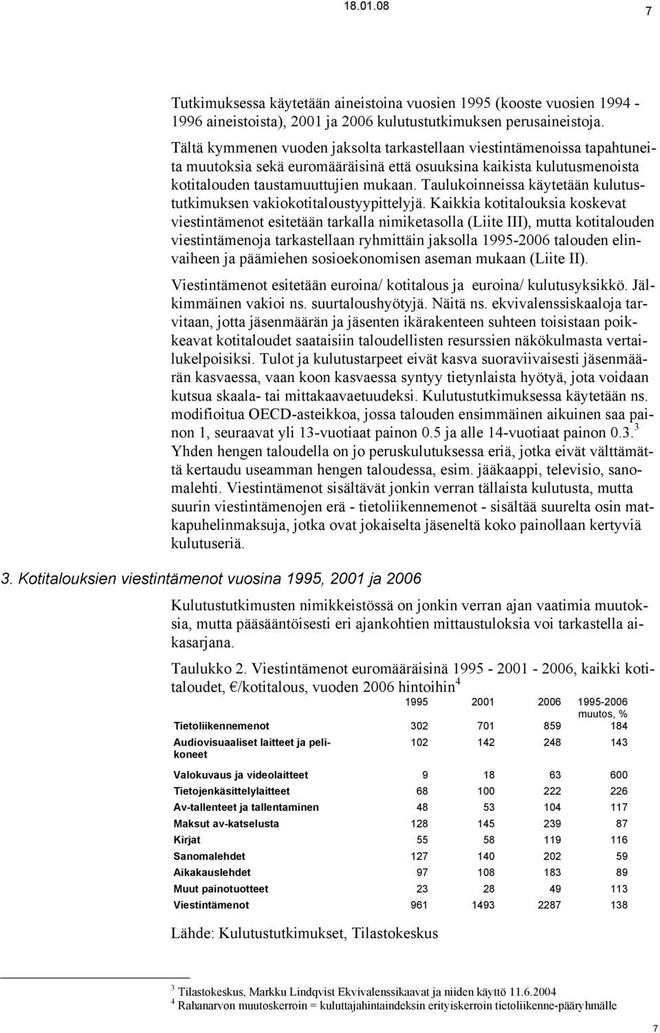 Taulukoinneissa käytetään kulutustutkimuksen vakiokotitaloustyypittelyjä.