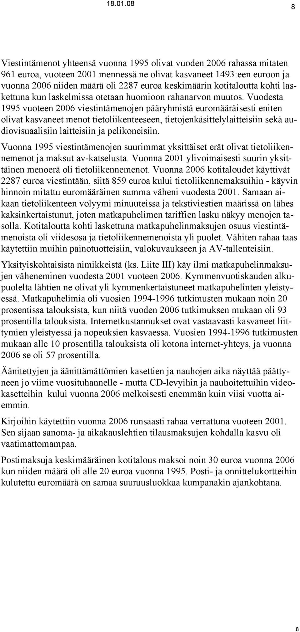 Vuodesta 1995 vuoteen 2006 viestintämenojen pääryhmistä euromääräisesti eniten olivat kasvaneet menot tietoliikenteeseen, tietojenkäsittelylaitteisiin sekä audiovisuaalisiin laitteisiin ja