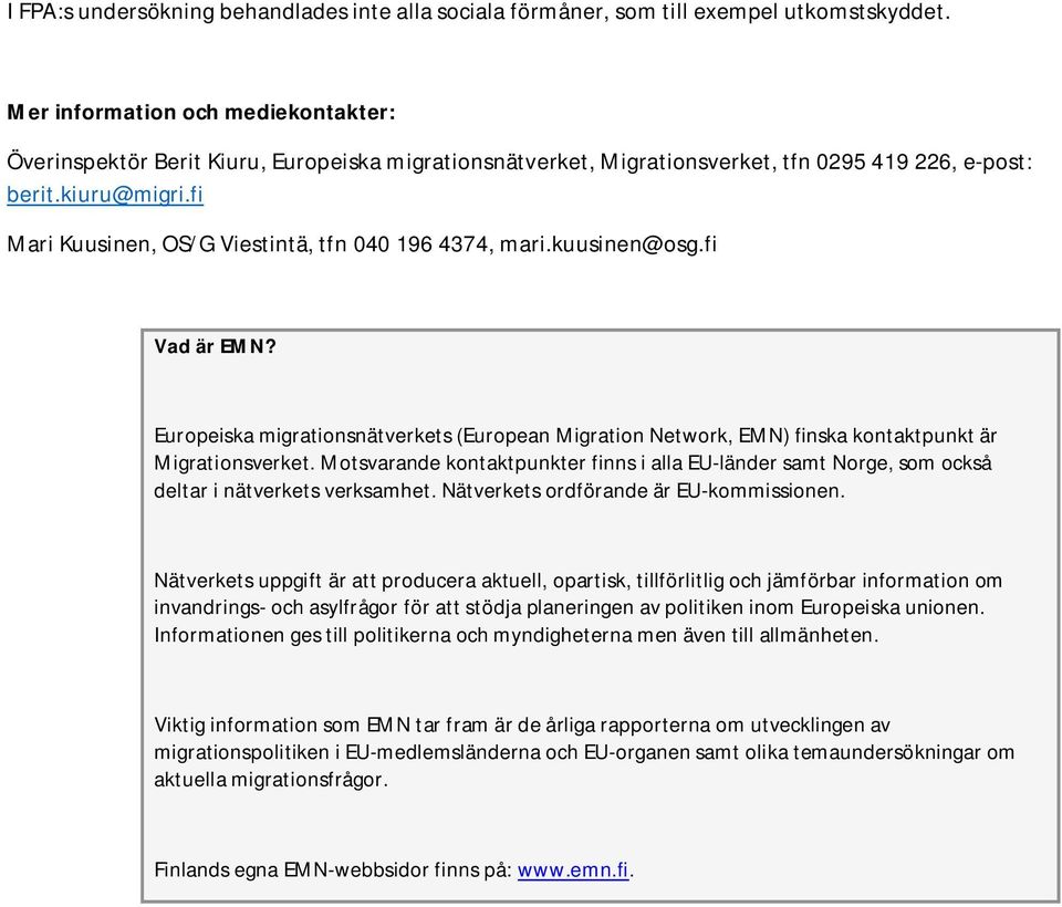 fi Mari Kuusinen, OS/G Viestintä, tfn 040 196 4374, mari.kuusinen@osg.fi Vad är EMN? Europeiska migrationsnätverkets (European Migration Network, EMN) finska kontaktpunkt är Migrationsverket.