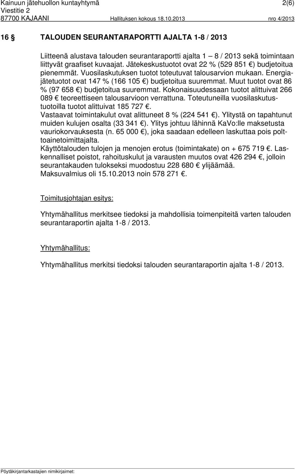 Muut tuotot ovat 86 % (97 658 ) budjetoitua suuremmat. Kokonaisuudessaan tuotot alittuivat 266 089 teoreettiseen talousarvioon verrattuna.