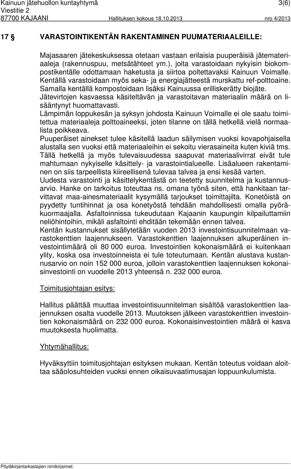 Samalla kentällä kompostoidaan lisäksi Kainuussa erilliskerätty biojäte. Jätevirtojen kasvaessa käsiteltävän ja varastoitavan materiaalin määrä on lisääntynyt huomattavasti.