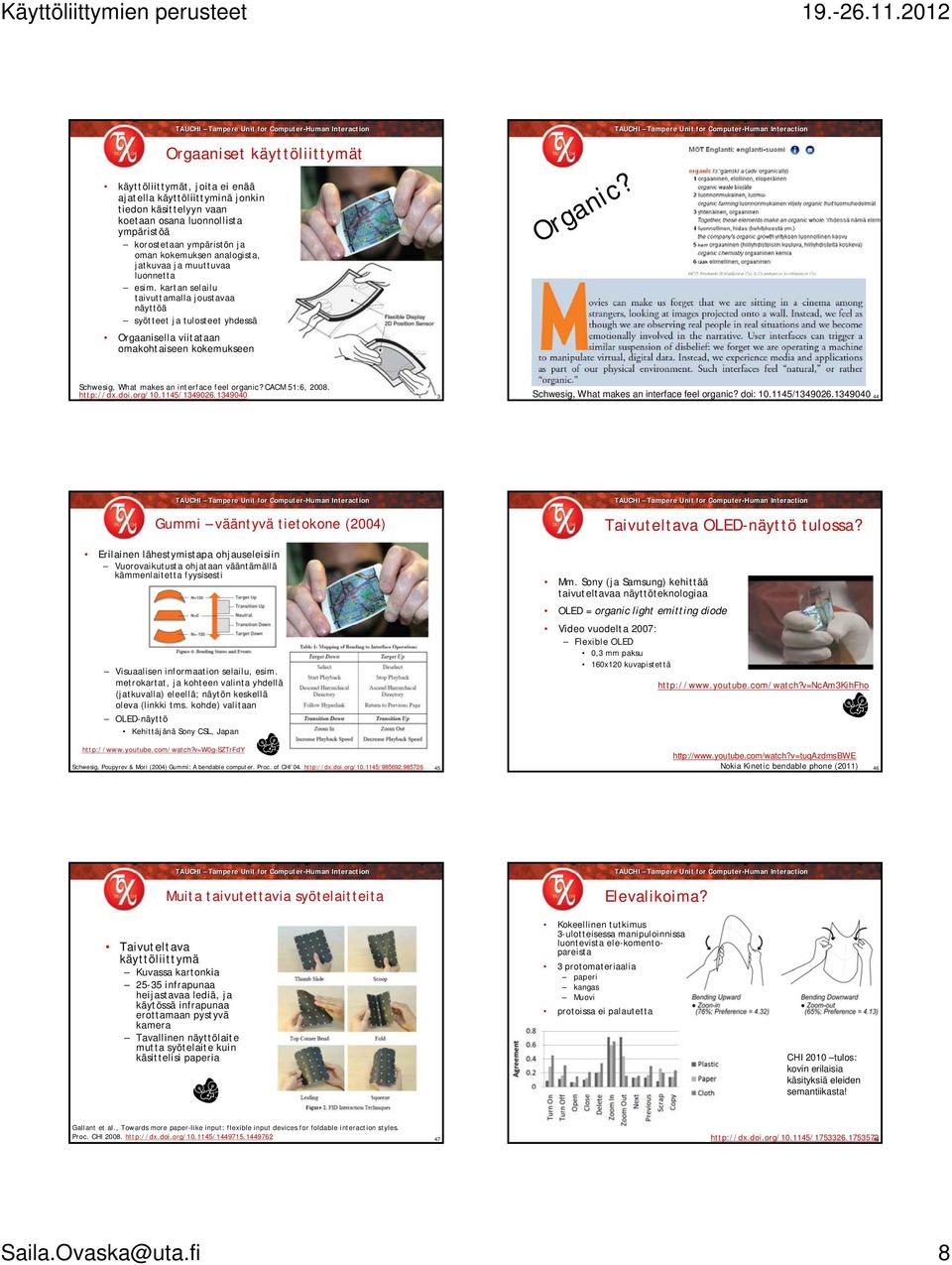 Schwesig, What makes an interface feel organic? CACM 51:6, 2008. http://dx.doi.org/10.1145/1349026.1349040 43 Schwesig, What makes an interface feel organic? doi: 10.1145/1349026.1349040 44 Gummi vääntyvä tietokone (2004) Taivuteltava OLED-näyttö tulossa?