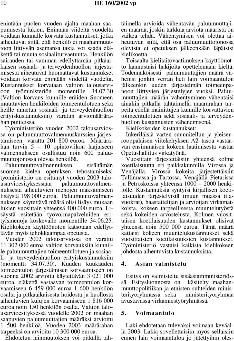 Henkilön sairauden tai vamman edellyttämän pitkäaikaisen sosiaali- ja terveydenhuollon järjestämisestä aiheutuvat huomattavat kustannukset voidaan korvata enintään viideltä vuodelta.