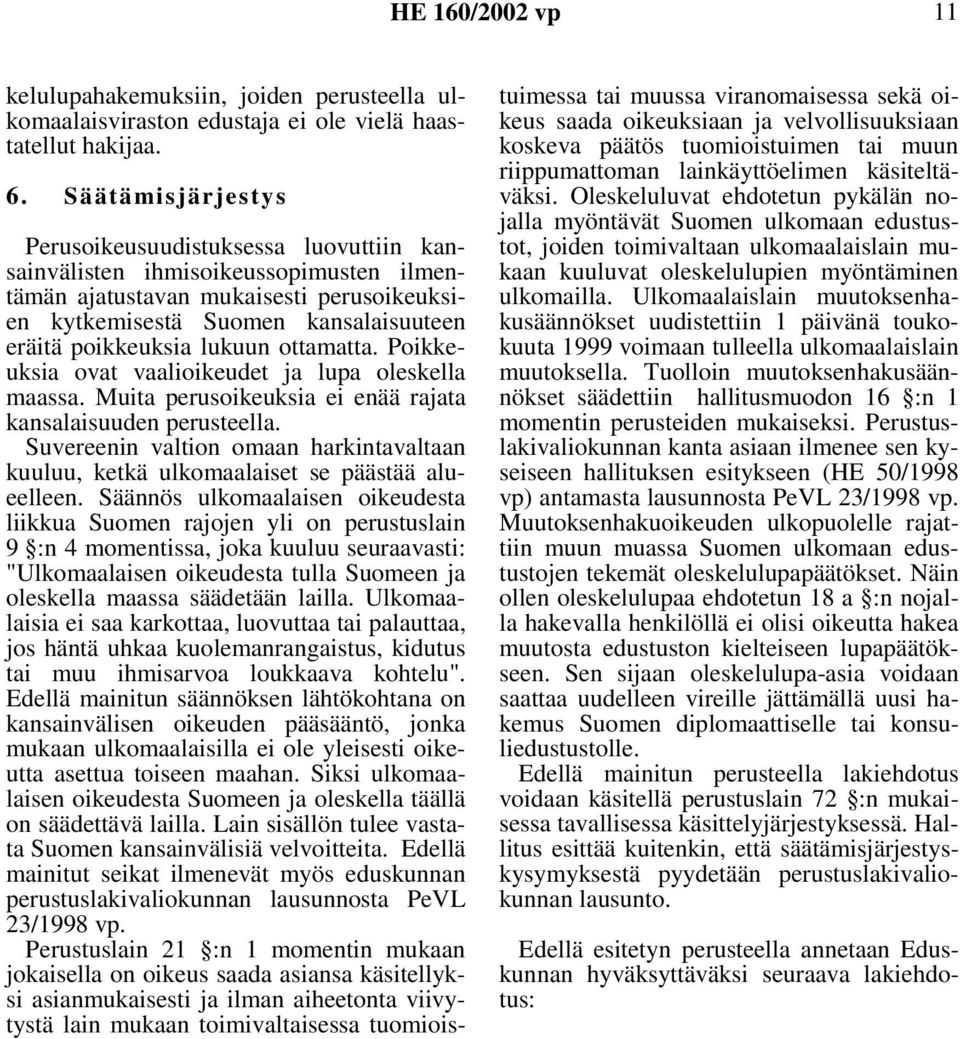 lukuun ottamatta. Poikkeuksia ovat vaalioikeudet ja lupa oleskella maassa. Muita perusoikeuksia ei enää rajata kansalaisuuden perusteella.