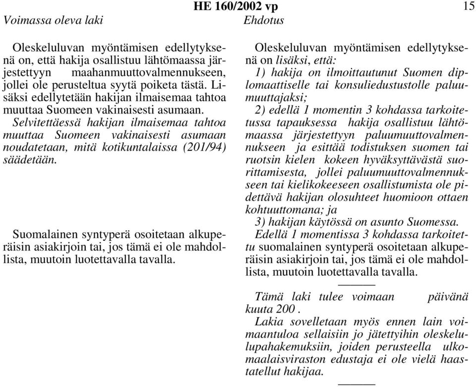 Selvitettäessä hakijan ilmaisemaa tahtoa muuttaa Suomeen vakinaisesti asumaan noudatetaan, mitä kotikuntalaissa (201/94) säädetään.