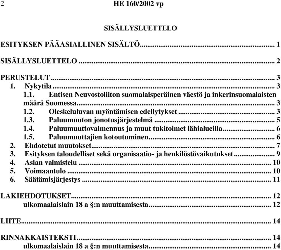 .. 6 2. Ehdotetut muutokset... 7 3. Esityksen taloudelliset sekä organisaatio- ja henkilöstövaikutukset... 9 4. Asian valmistelu... 10 5. Voimaantulo... 10 6. Säätämisjärjestys.