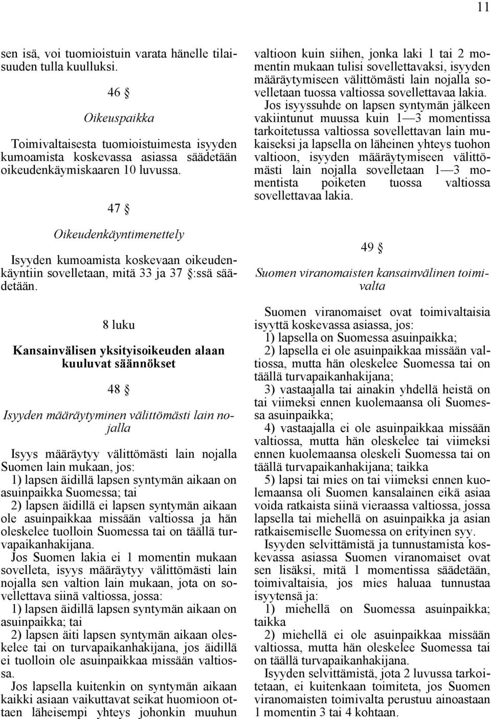 47 Oikeudenkäyntimenettely Isyyden kumoamista koskevaan oikeudenkäyntiin sovelletaan, mitä 33 ja 37 :ssä säädetään.