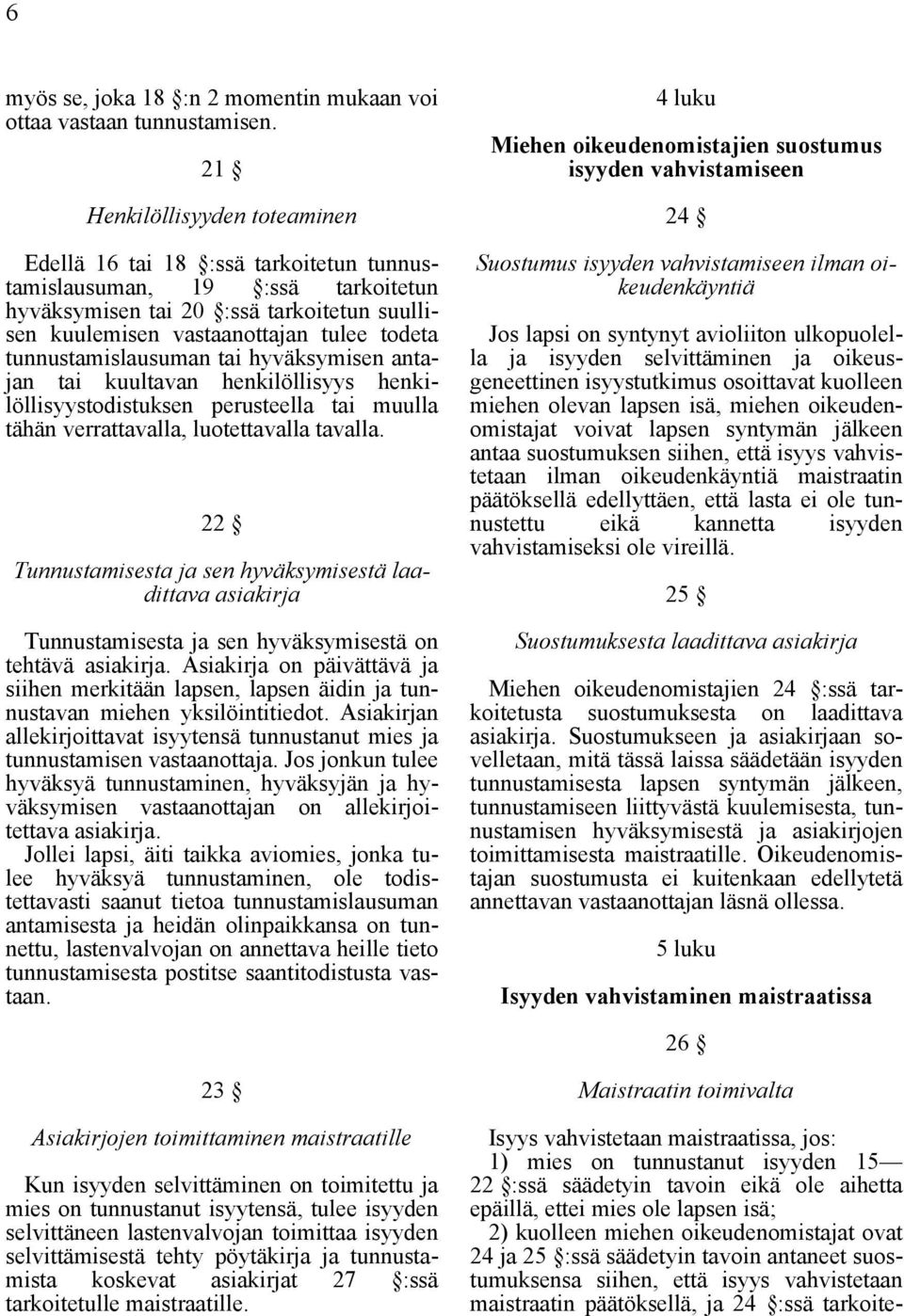 tunnustamislausuman tai hyväksymisen antajan tai kuultavan henkilöllisyys henkilöllisyystodistuksen perusteella tai muulla tähän verrattavalla, luotettavalla tavalla.