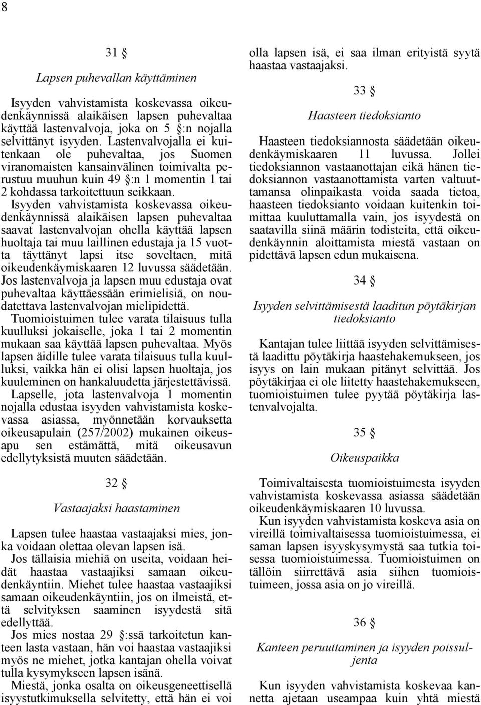 Isyyden vahvistamista koskevassa oikeudenkäynnissä alaikäisen lapsen puhevaltaa saavat lastenvalvojan ohella käyttää lapsen huoltaja tai muu laillinen edustaja ja 15 vuotta täyttänyt lapsi itse