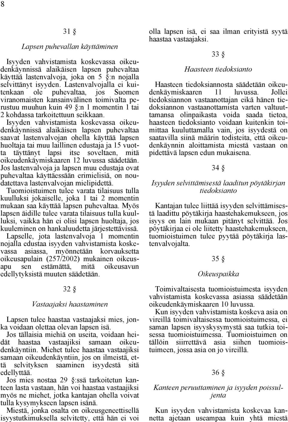 Isyyden vahvistamista koskevassa oikeudenkäynnissä alaikäisen lapsen puhevaltaa saavat lastenvalvojan ohella käyttää lapsen huoltaja tai muu laillinen edustaja ja 15 vuotta täyttänyt lapsi itse