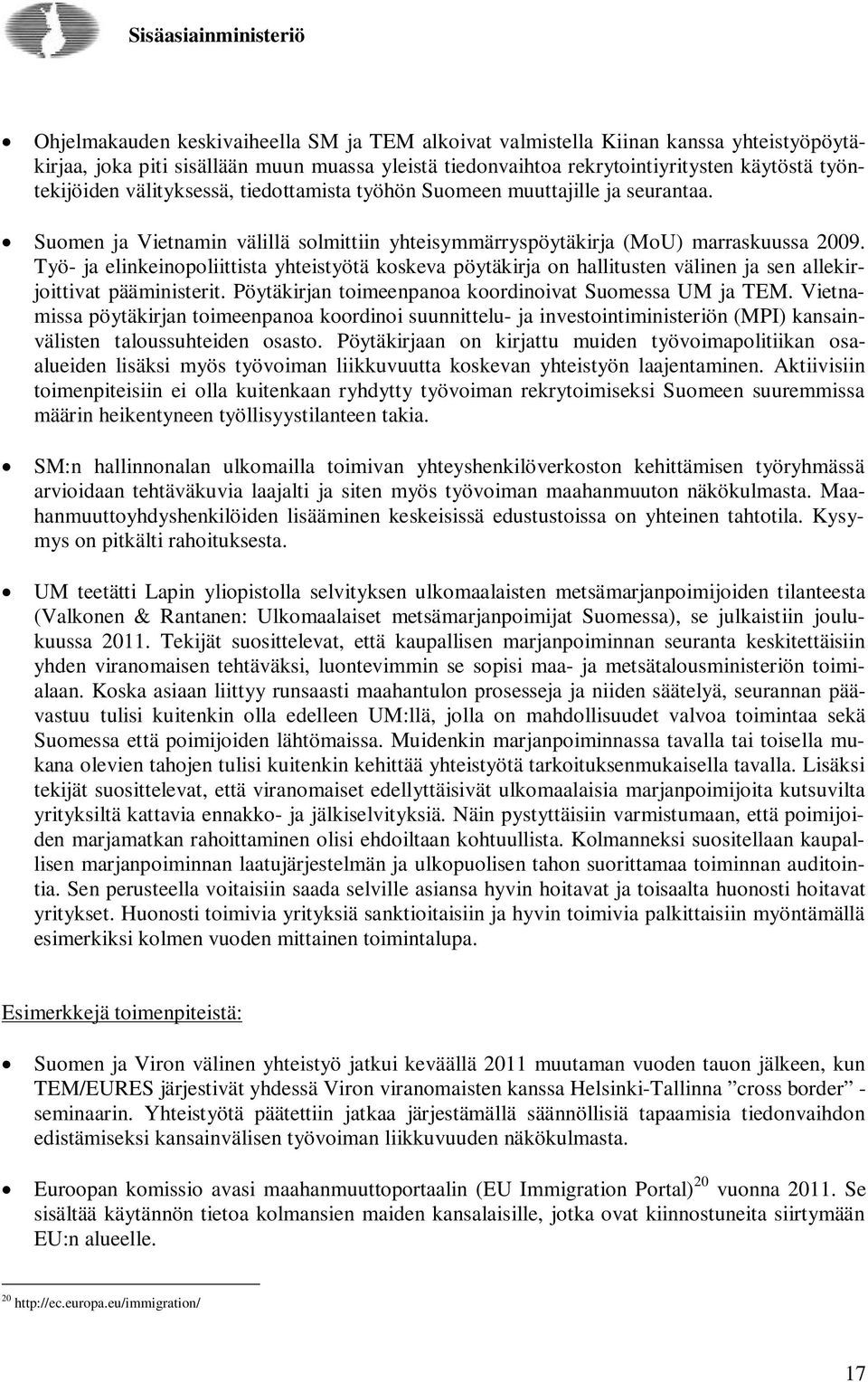 Työ- ja elinkeinopoliittista yhteistyötä koskeva pöytäkirja on hallitusten välinen ja sen allekirjoittivat pääministerit. Pöytäkirjan toimeenpanoa koordinoivat Suomessa UM ja TEM.