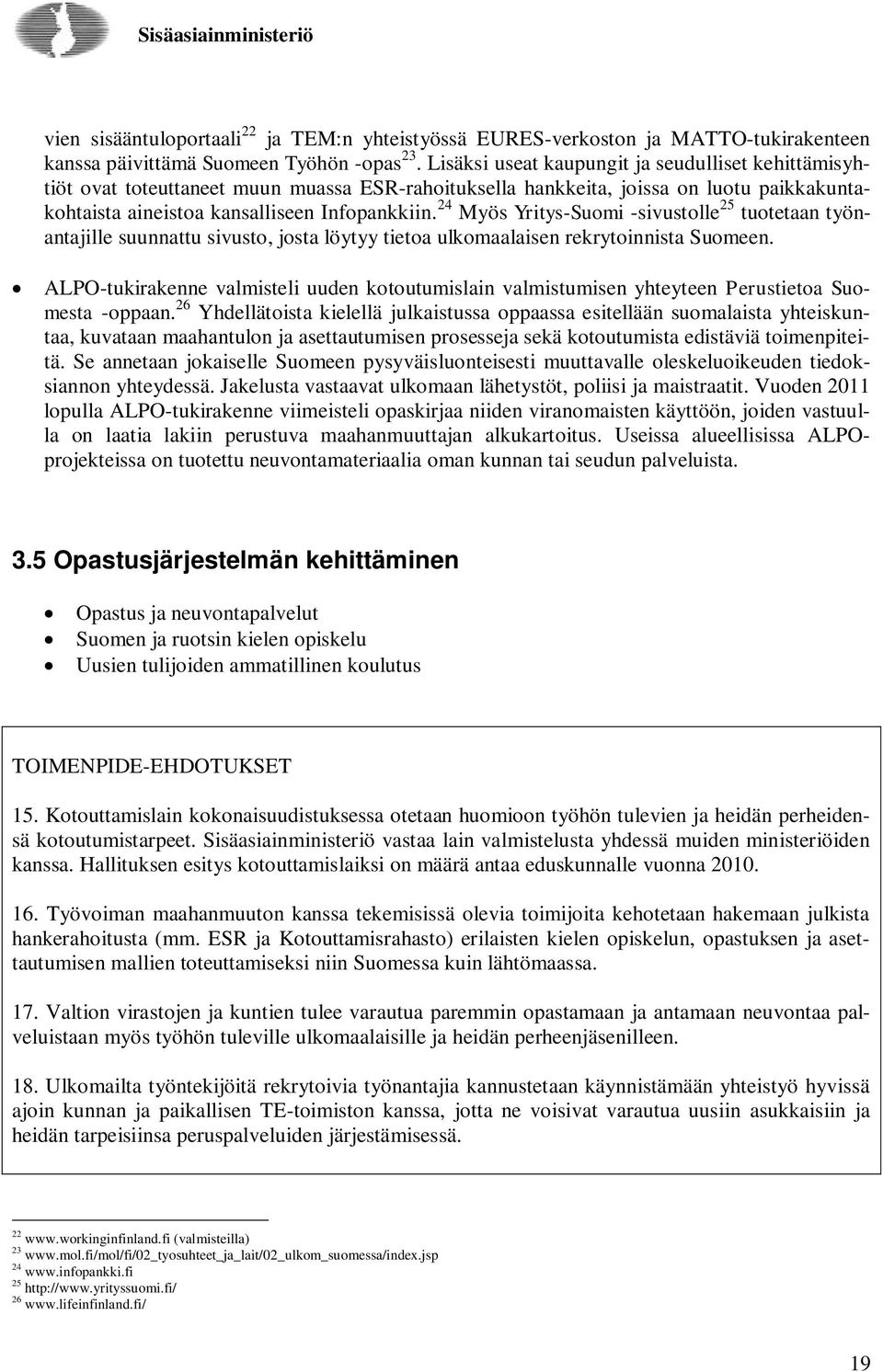 24 Myös Yritys-Suomi -sivustolle 25 tuotetaan työnantajille suunnattu sivusto, josta löytyy tietoa ulkomaalaisen rekrytoinnista Suomeen.
