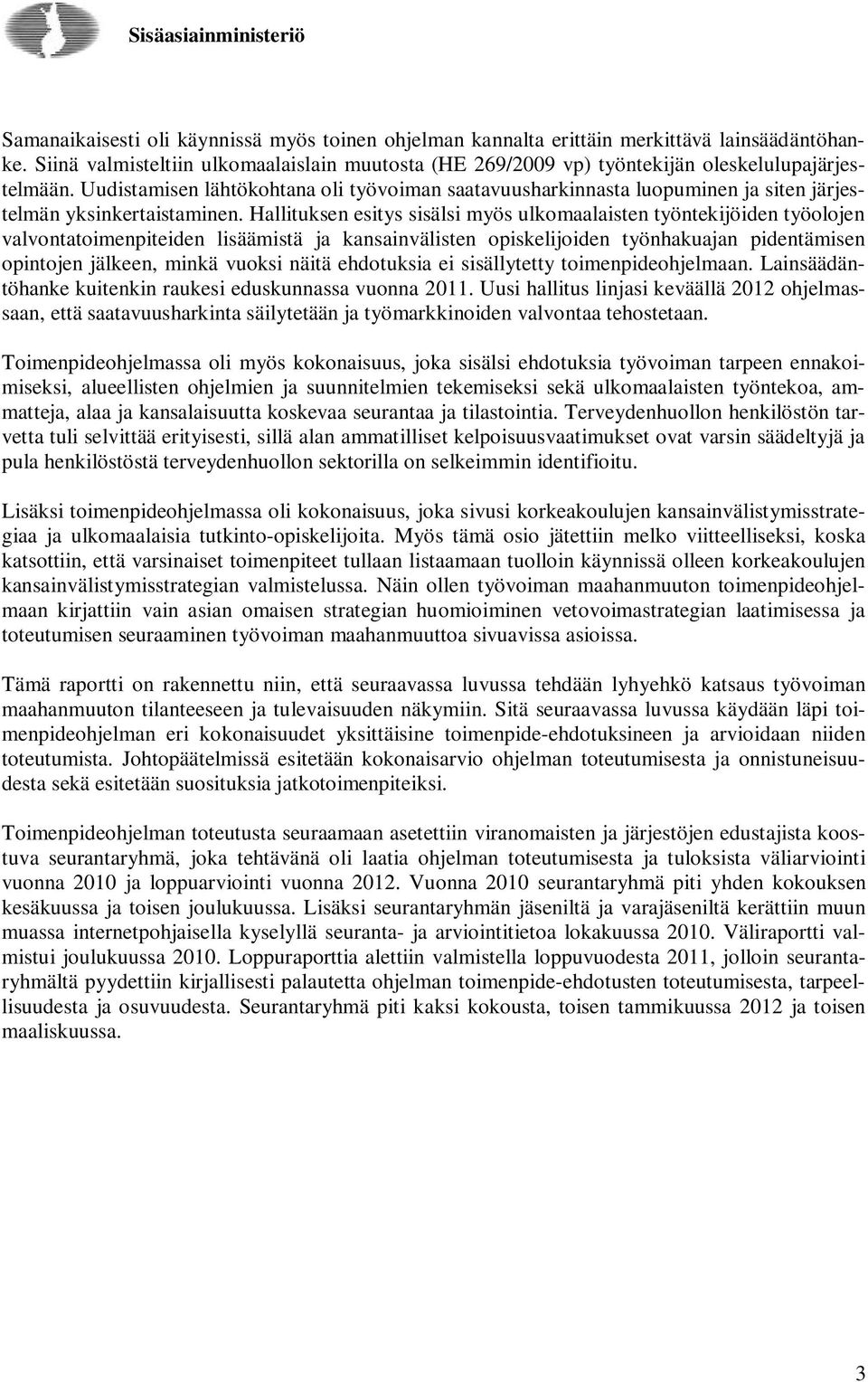 Hallituksen esitys sisälsi myös ulkomaalaisten työntekijöiden työolojen valvontatoimenpiteiden lisäämistä ja kansainvälisten opiskelijoiden työnhakuajan pidentämisen opintojen jälkeen, minkä vuoksi