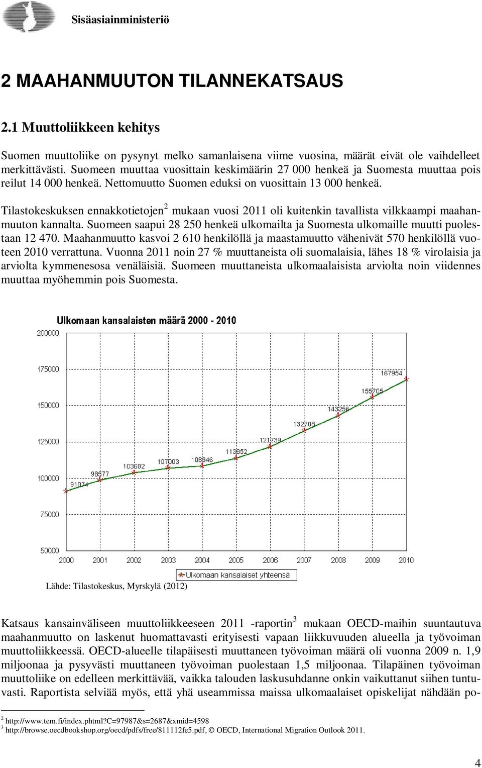 Tilastokeskuksen ennakkotietojen 2 mukaan vuosi 2011 oli kuitenkin tavallista vilkkaampi maahanmuuton kannalta. Suomeen saapui 28 250 henkeä ulkomailta ja Suomesta ulkomaille muutti puolestaan 12 470.