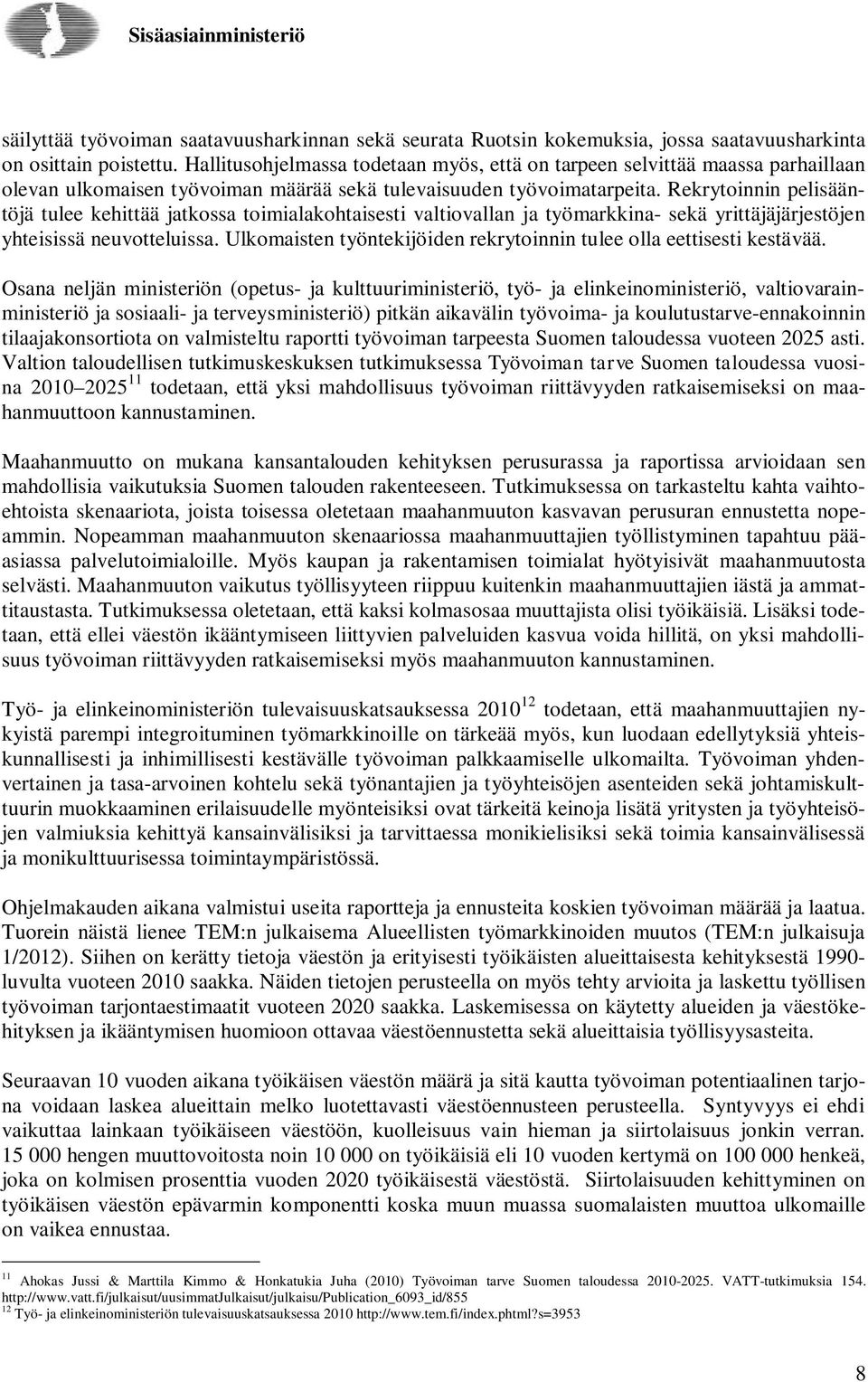 Rekrytoinnin pelisääntöjä tulee kehittää jatkossa toimialakohtaisesti valtiovallan ja työmarkkina- sekä yrittäjäjärjestöjen yhteisissä neuvotteluissa.