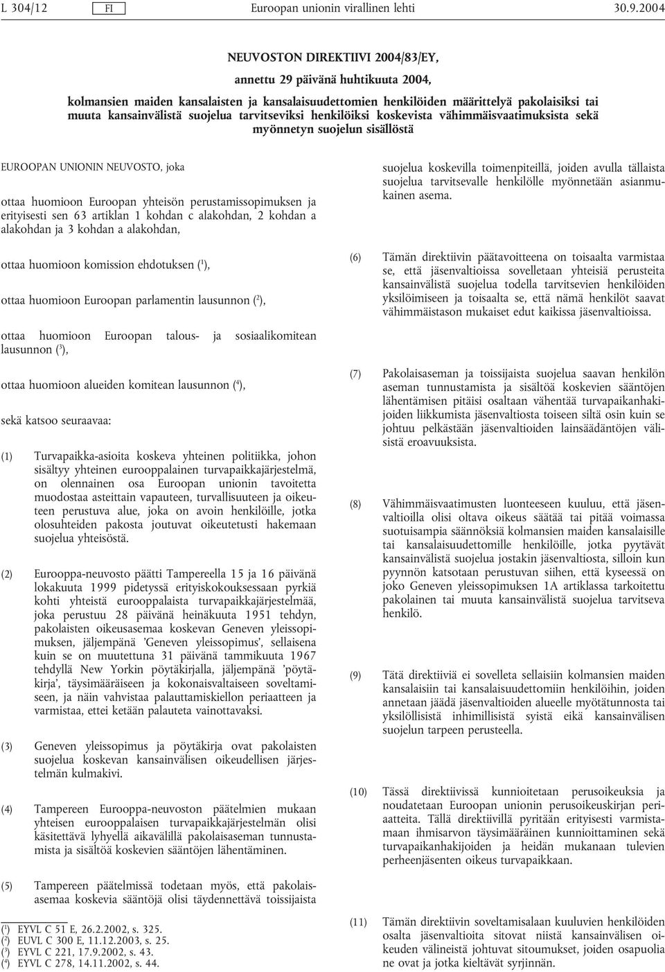 tarvitseviksi henkilöiksi koskevista vähimmäisvaatimuksista sekä myönnetyn suojelun sisällöstä EUROOPAN UNIONIN NEUVOSTO, joka ottaa huomioon Euroopan yhteisön perustamissopimuksen ja erityisesti sen