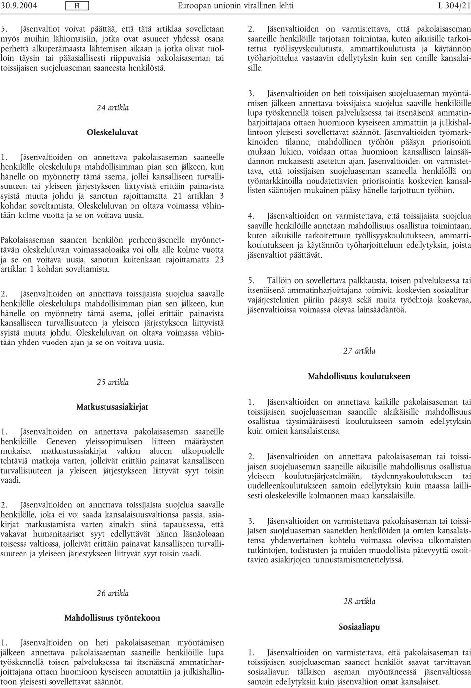 pääasiallisesti riippuvaisia pakolaisaseman tai toissijaisen suojeluaseman saaneesta henkilöstä. 2.