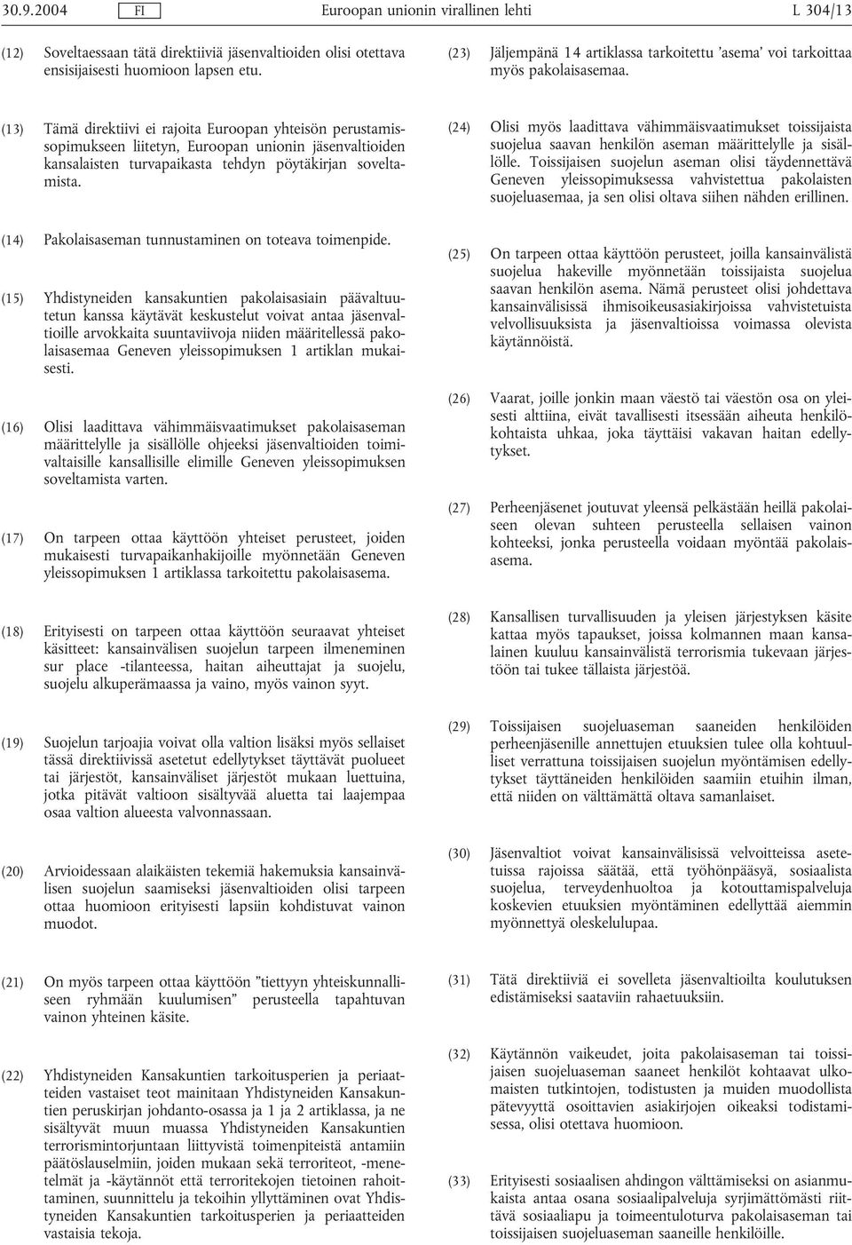 (13) Tämä direktiivi ei rajoita Euroopan yhteisön perustamissopimukseen liitetyn, Euroopan unionin jäsenvaltioiden kansalaisten turvapaikasta tehdyn pöytäkirjan soveltamista.