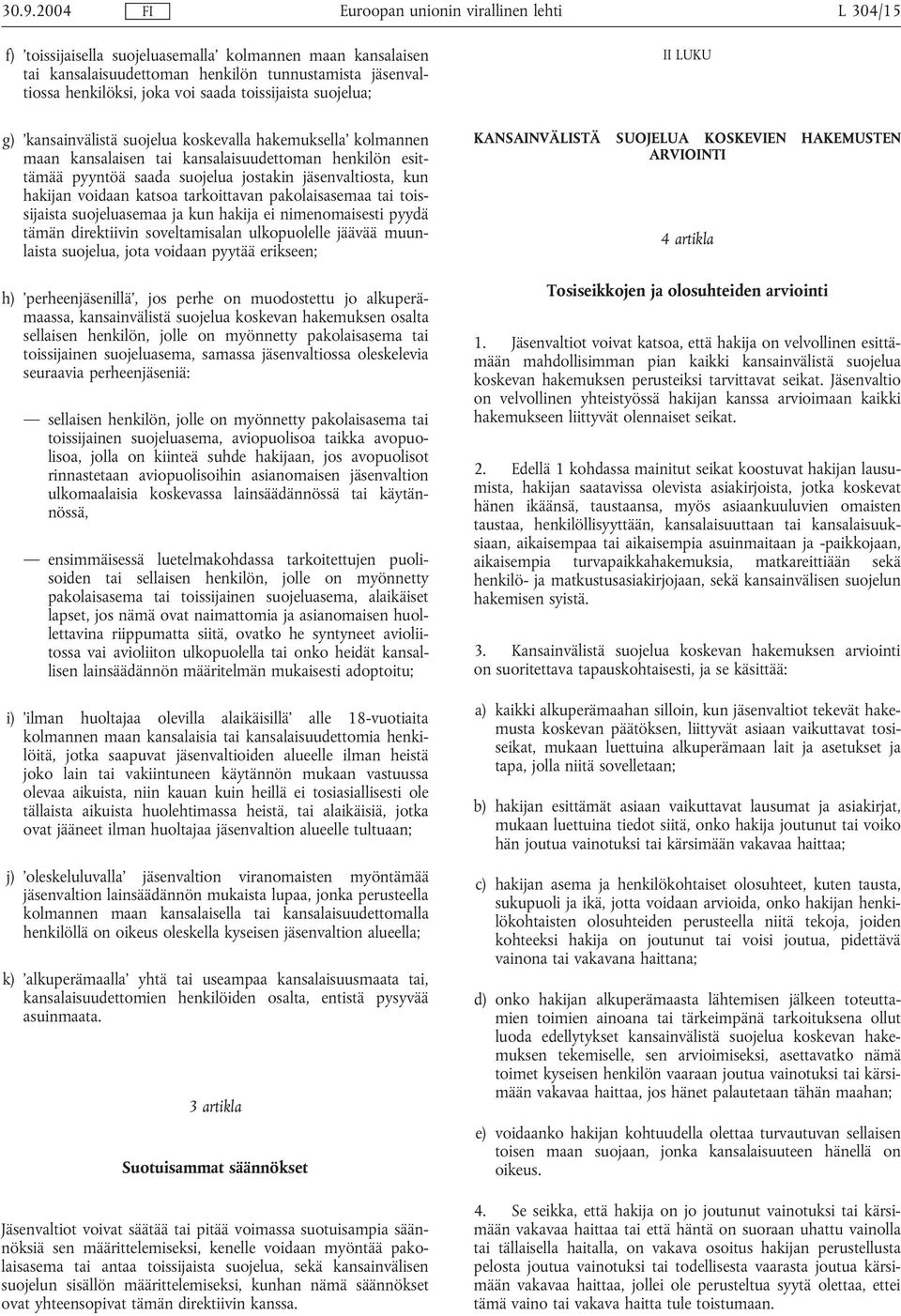 tarkoittavan pakolaisasemaa tai toissijaista suojeluasemaa ja kun hakija ei nimenomaisesti pyydä tämän direktiivin soveltamisalan ulkopuolelle jäävää muunlaista suojelua, jota voidaan pyytää