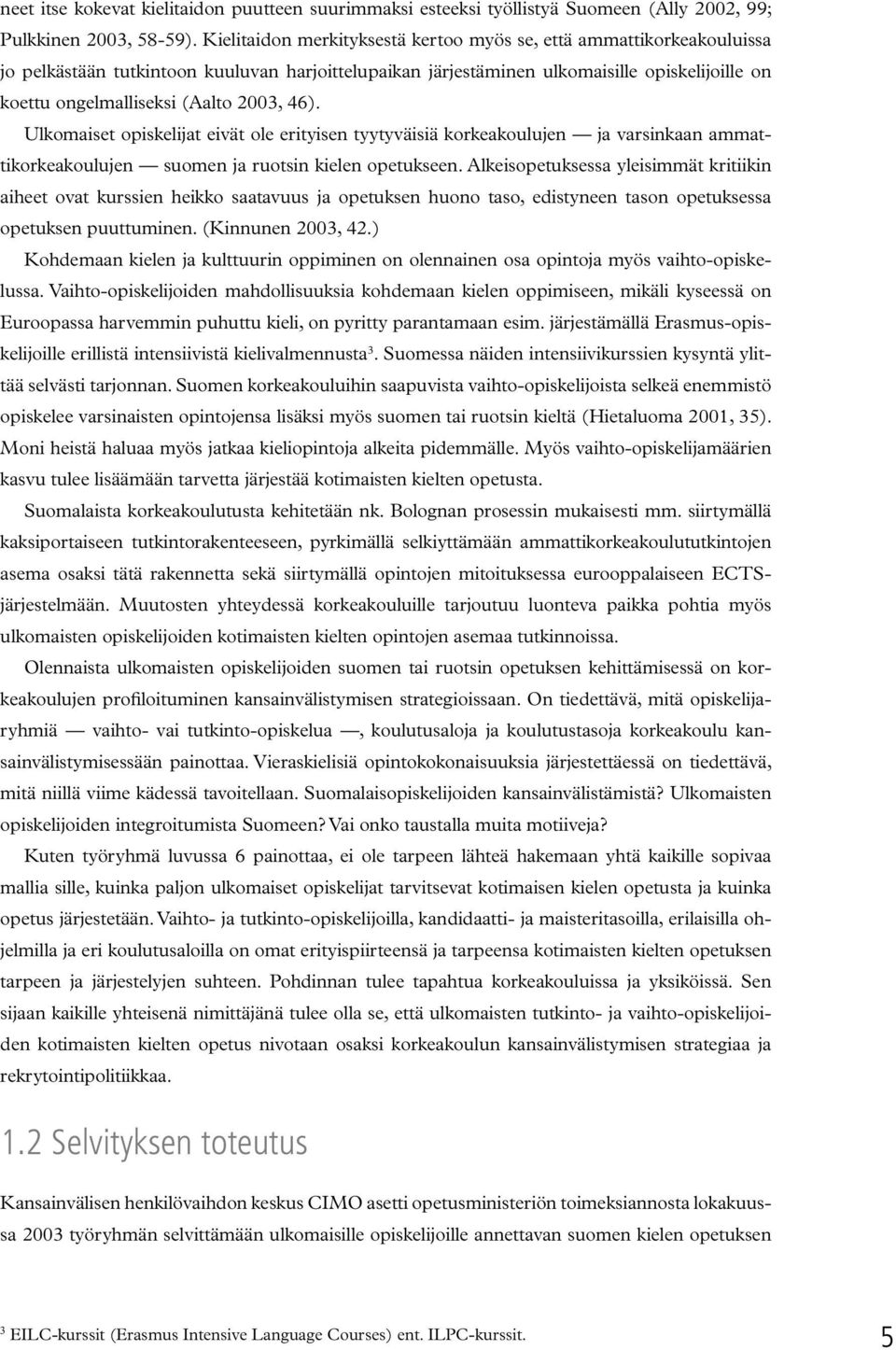 2003, 46). Ulkomaiset opiskelijat eivät ole erityisen tyytyväisiä korkeakoulujen ja varsinkaan ammattikorkeakoulujen suomen ja ruotsin kielen opetukseen.