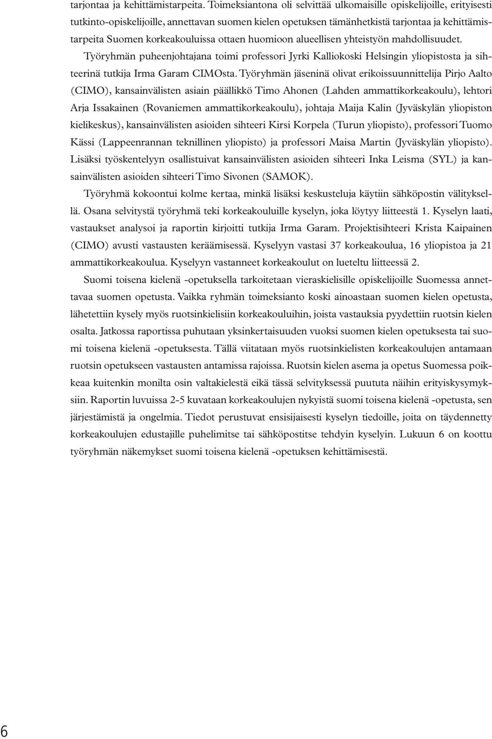 ottaen huomioon alueellisen yhteistyön mahdollisuudet. Työryhmän puheenjohtajana toimi professori Jyrki Kalliokoski Helsingin yliopistosta ja sihteerinä tutkija Irma Garam CIMOsta.