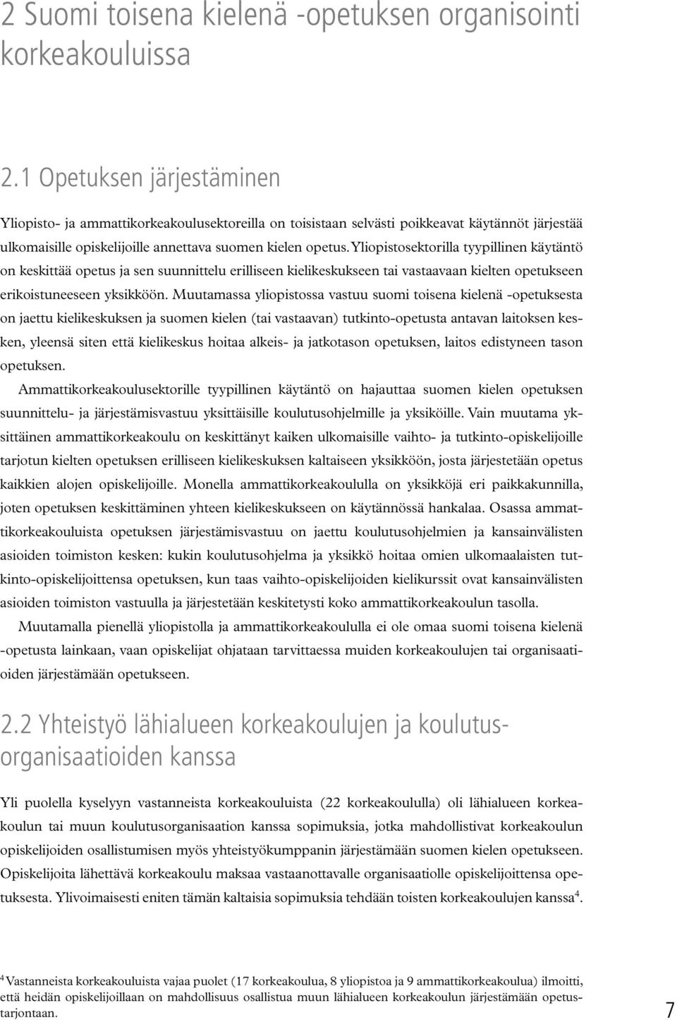 Yliopistosektorilla tyypillinen käytäntö on keskittää opetus ja sen suunnittelu erilliseen kielikeskukseen tai vastaavaan kielten opetukseen erikoistuneeseen yksikköön.