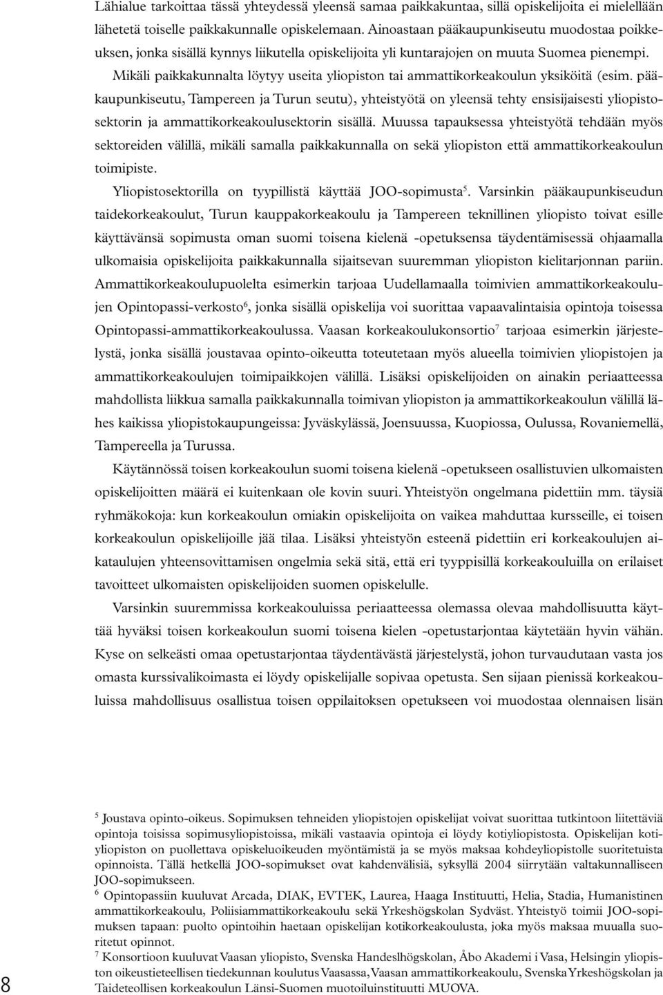 Mikäli paikkakunnalta löytyy useita yliopiston tai ammattikorkeakoulun yksiköitä (esim.