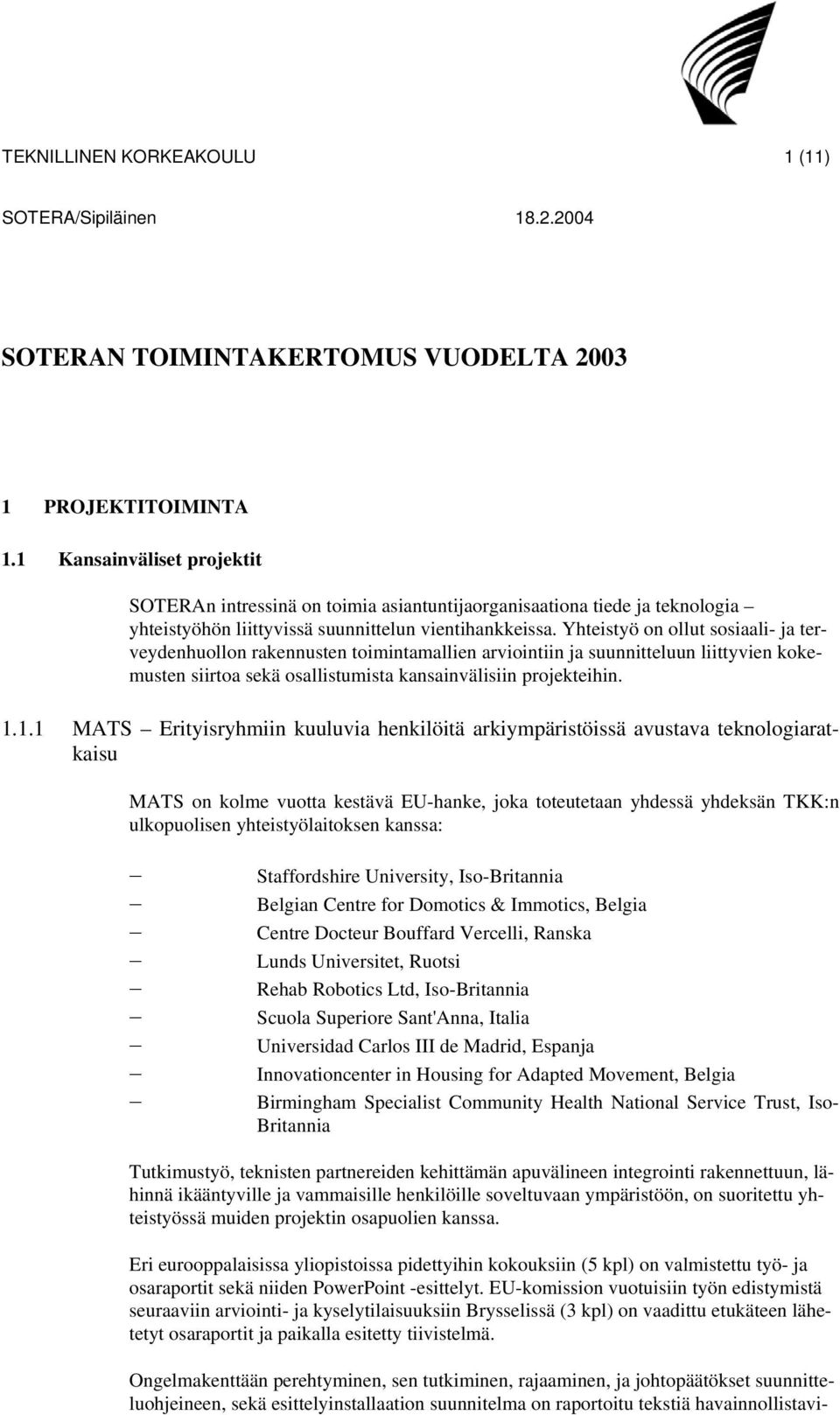 Yhteistyö on ollut sosiaali- ja terveydenhuollon rakennusten toimintamallien arviointiin ja suunnitteluun liittyvien kokemusten siirtoa sekä osallistumista kansainvälisiin projekteihin. 1.