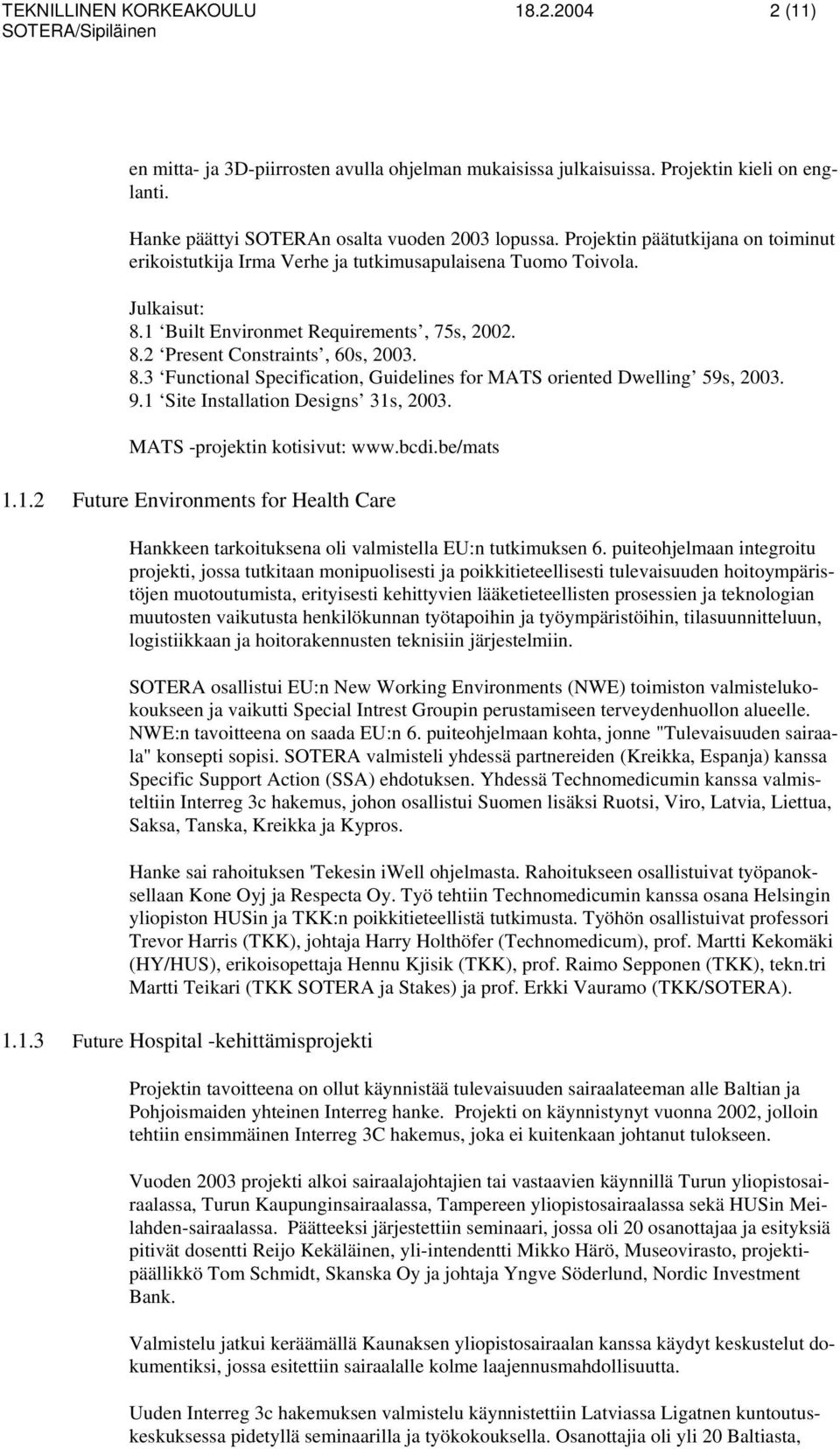 9.1 Site Installation Designs 31s, 2003. MATS -projektin kotisivut: www.bcdi.be/mats 1.1.2 Future Environments for Health Care Hankkeen tarkoituksena oli valmistella EU:n tutkimuksen 6.