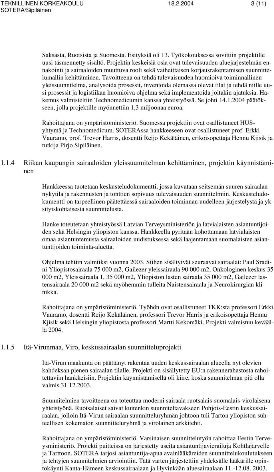 Tavoitteena on tehdä tulevaisuuden huomioiva toiminnallinen yleissuunnitelma, analysoida prosessit, inventoida olemassa olevat tilat ja tehdä niille uusi prosessit ja logistiikan huomioiva ohjelma