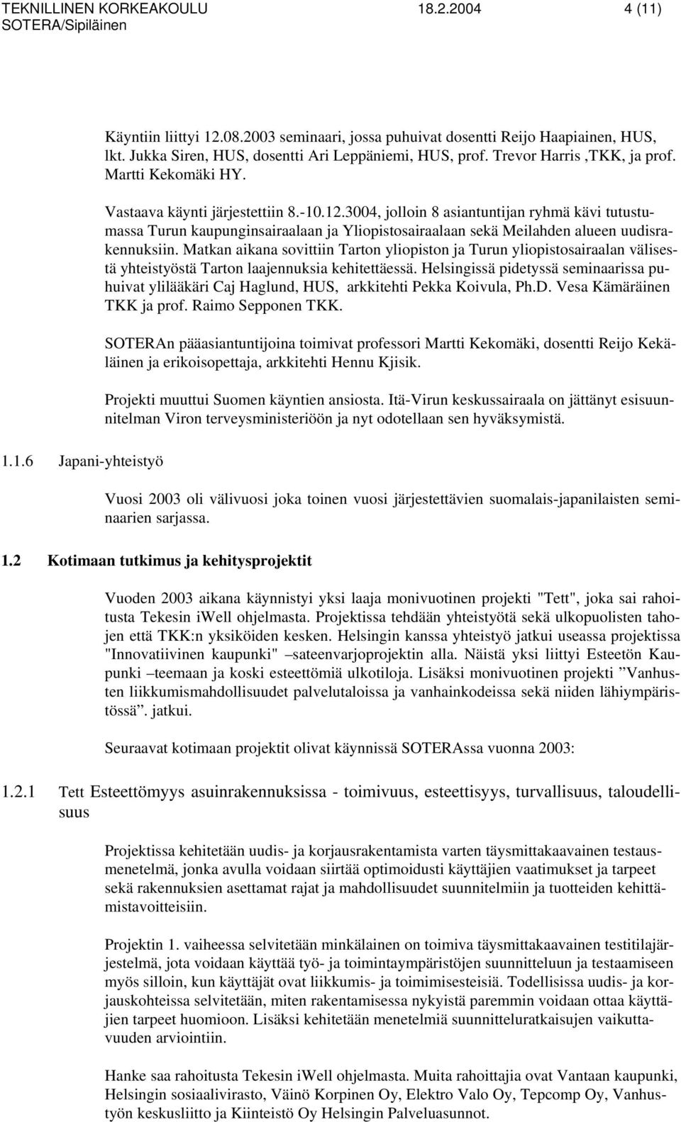 3004, jolloin 8 asiantuntijan ryhmä kävi tutustumassa Turun kaupunginsairaalaan ja Yliopistosairaalaan sekä Meilahden alueen uudisrakennuksiin.