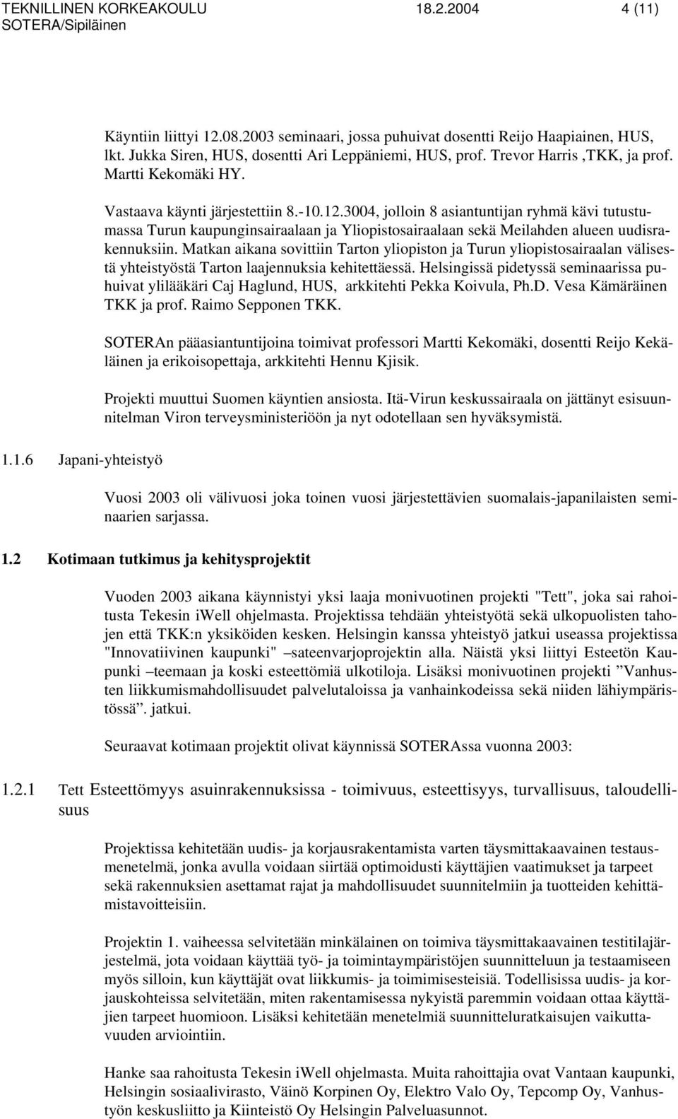 3004, jolloin 8 asiantuntijan ryhmä kävi tutustumassa Turun kaupunginsairaalaan ja Yliopistosairaalaan sekä Meilahden alueen uudisrakennuksiin.