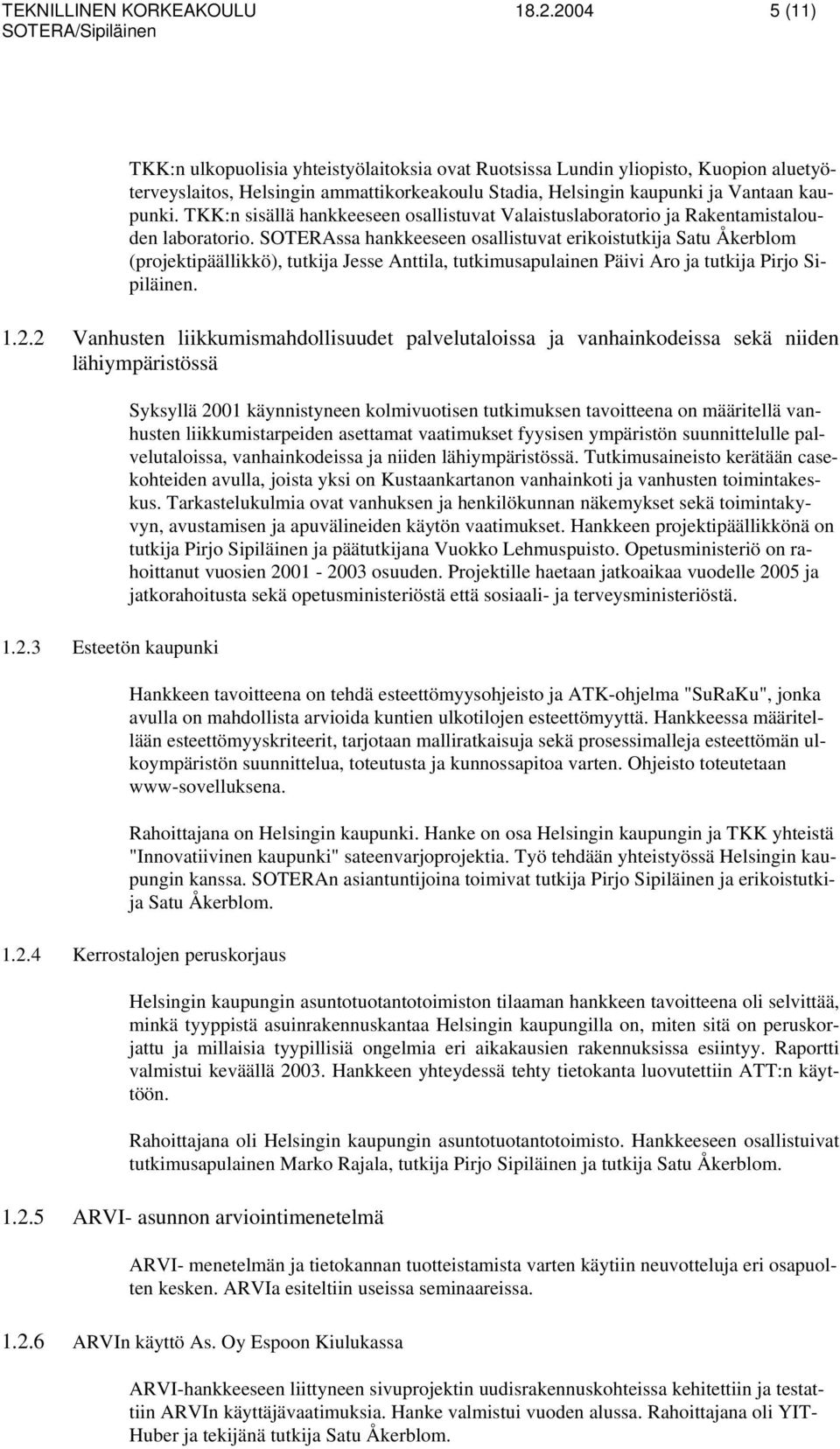 TKK:n sisällä hankkeeseen osallistuvat Valaistuslaboratorio ja Rakentamistalouden laboratorio.