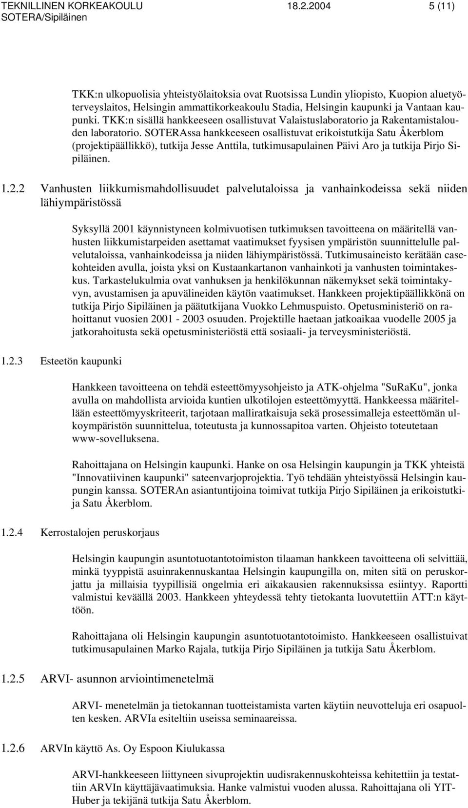 TKK:n sisällä hankkeeseen osallistuvat Valaistuslaboratorio ja Rakentamistalouden laboratorio.