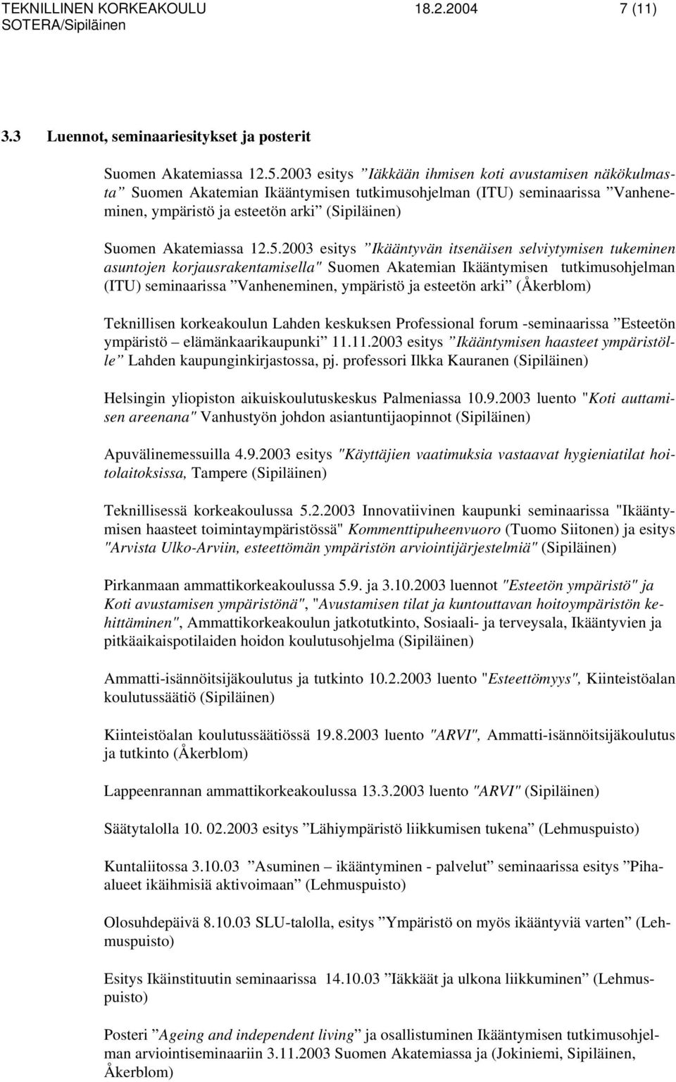 5.2003 esitys Ikääntyvän itsenäisen selviytymisen tukeminen asuntojen korjausrakentamisella" Suomen Akatemian Ikääntymisen tutkimusohjelman (ITU) seminaarissa Vanheneminen, ympäristö ja esteetön arki