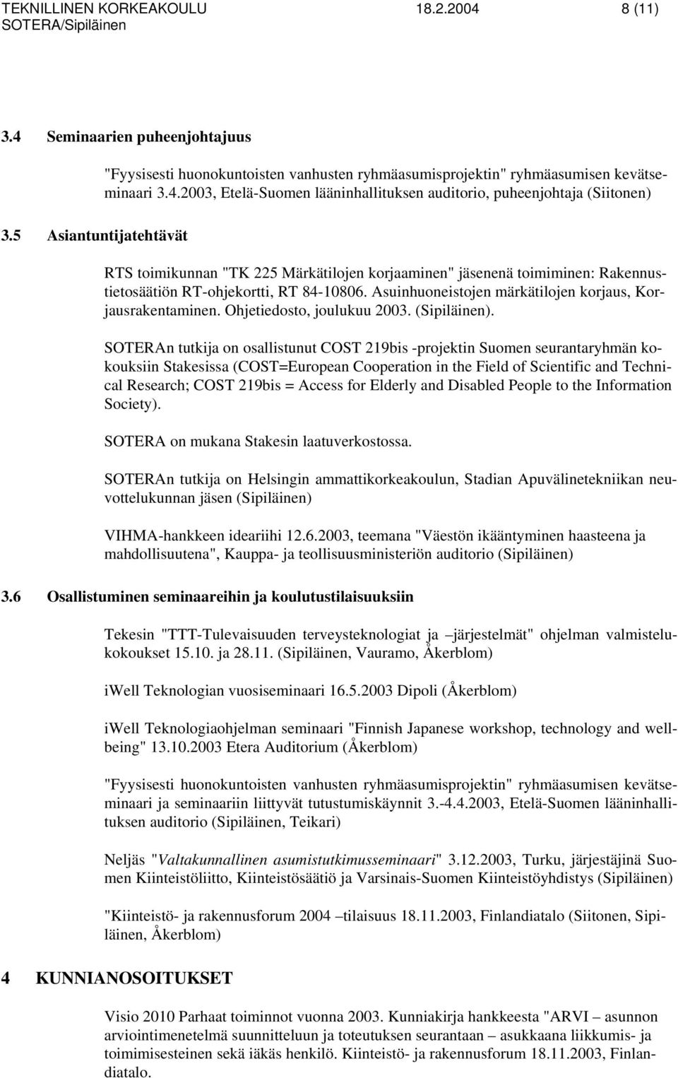 Seminaarien puheenjohtajuus 3.5 Asiantuntijatehtävät "Fyysisesti huonokuntoisten vanhusten ryhmäasumisprojektin" ryhmäasumisen kevätseminaari 3.4.